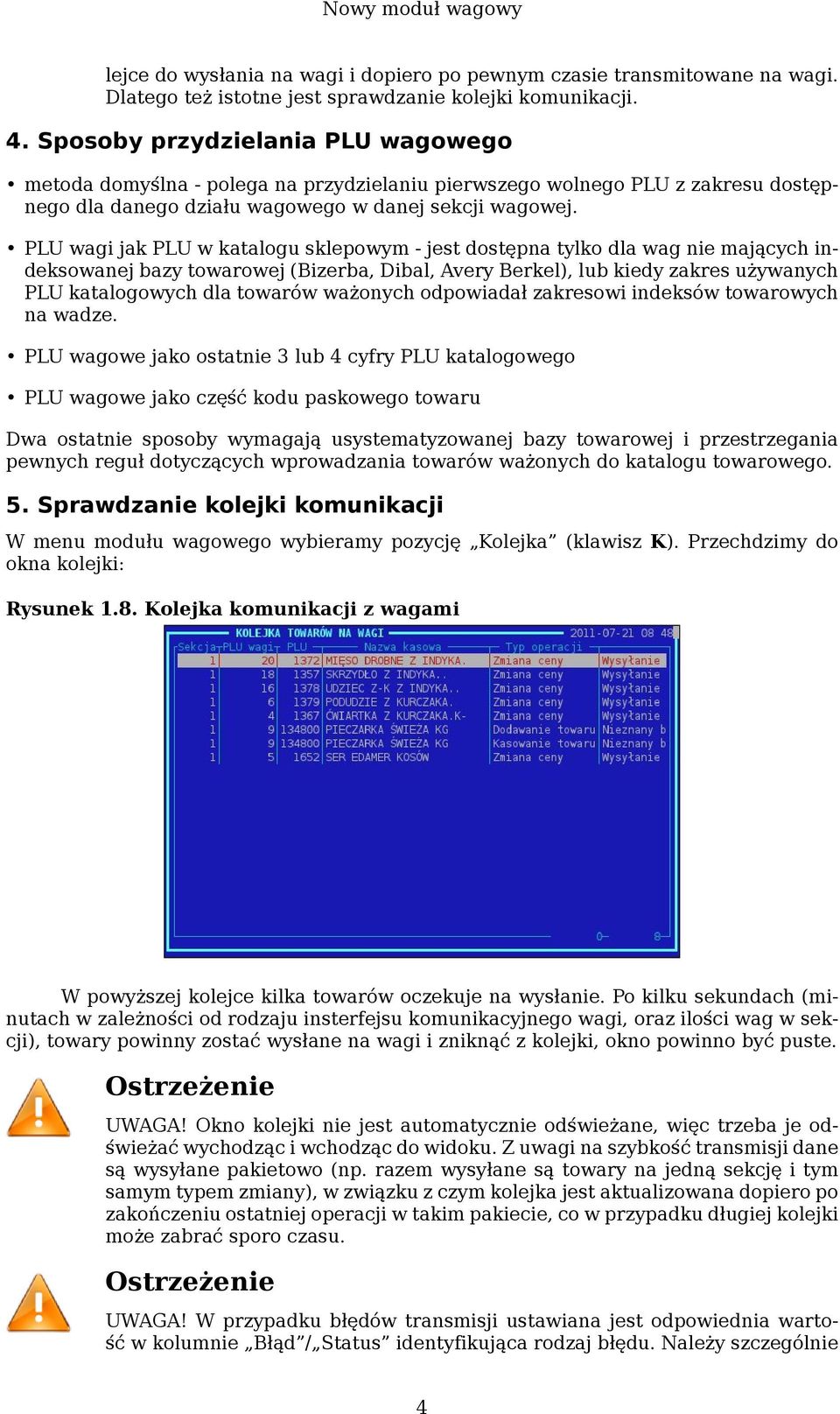 PLU wagi jak PLU w katalogu sklepowym - jest dostępna tylko dla wag nie mających indeksowanej bazy towarowej (Bizerba, Dibal, Avery Berkel), lub kiedy zakres używanych PLU katalogowych dla towarów