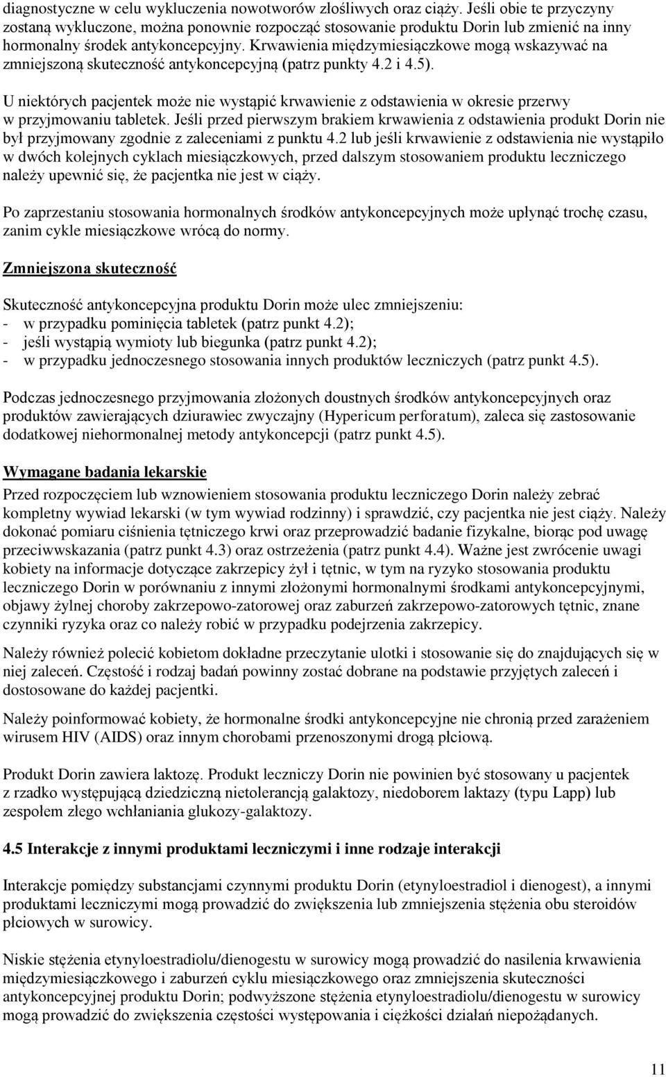 Krwawienia międzymiesiączkowe mogą wskazywać na zmniejszoną skuteczność antykoncepcyjną (patrz punkty 4.2 i 4.5).