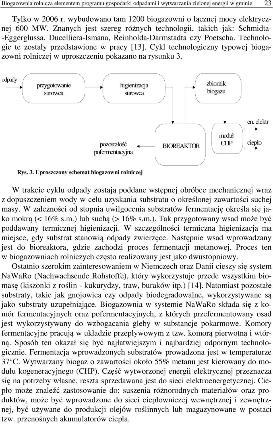 Cykl technologiczny typowej biogazowni rolniczej w uproszczeniu pokazano na rysunku 3. odpady przygotowanie surowca higienizacja surowca zbiornik biogazu en.