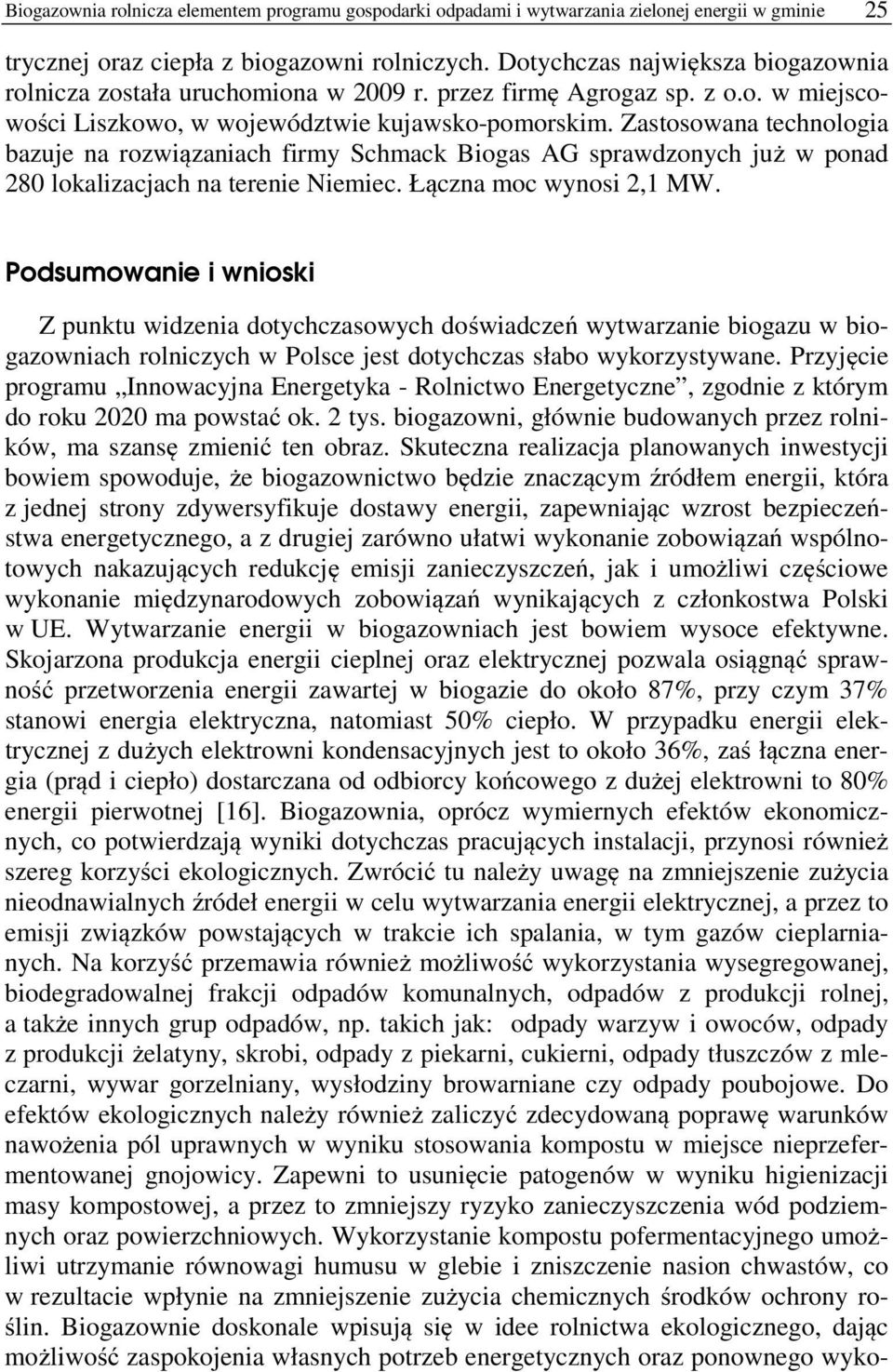 Zastosowana technologia bazuje na rozwiązaniach firmy Schmack Biogas AG sprawdzonych już w ponad 280 lokalizacjach na terenie Niemiec. Łączna moc wynosi 2,1 MW.