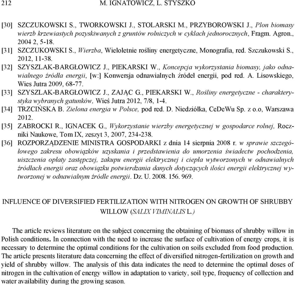 , Koncepcja wykorzystania biomasy, jako odnawialnego źródła energii, [w:] Konwersja odnawialnych źródeł energii, pod red. A. Lisowskiego, Wies Jutra 2009, 68-77. [33] SZYSZLAK-BARGŁOWICZ J., ZAJĄC G.