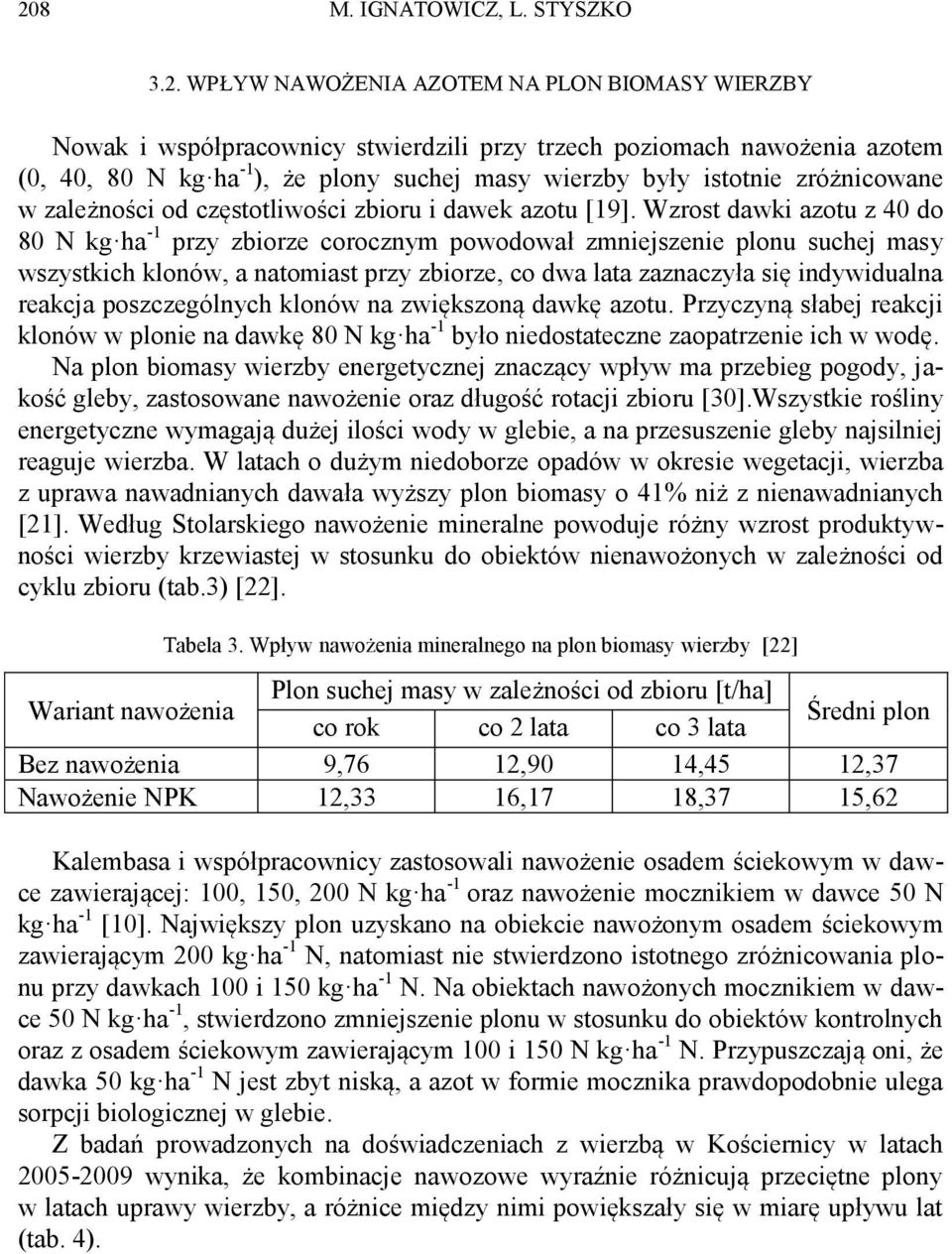 Wzrost dawki azotu z 40 do 80 N kg ha -1 przy zbiorze corocznym powodował zmniejszenie plonu suchej masy wszystkich klonów, a natomiast przy zbiorze, co dwa lata zaznaczyła się indywidualna reakcja