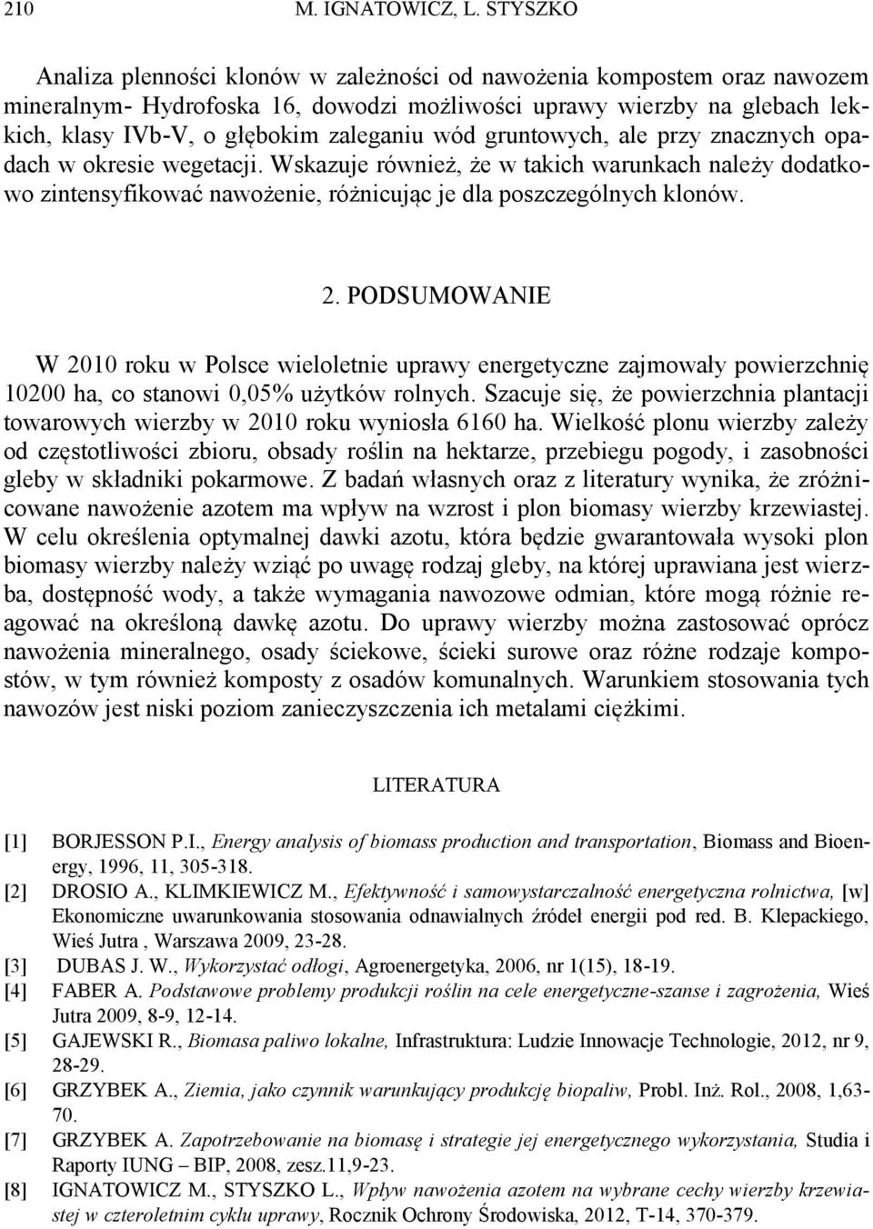 wód gruntowych, ale przy znacznych opadach w okresie wegetacji. Wskazuje również, że w takich warunkach należy dodatkowo zintensyfikować nawożenie, różnicując je dla poszczególnych klonów. 2.