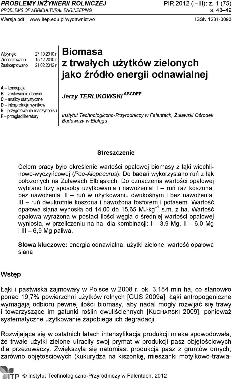 Biomasa z trwałych użytków zielonych jako źródło energii odnawialnej A koncepcja B zestawienie danych C analizy statystyczne D interpretacja wyników E przygotowanie maszynopisu F przegląd literatury