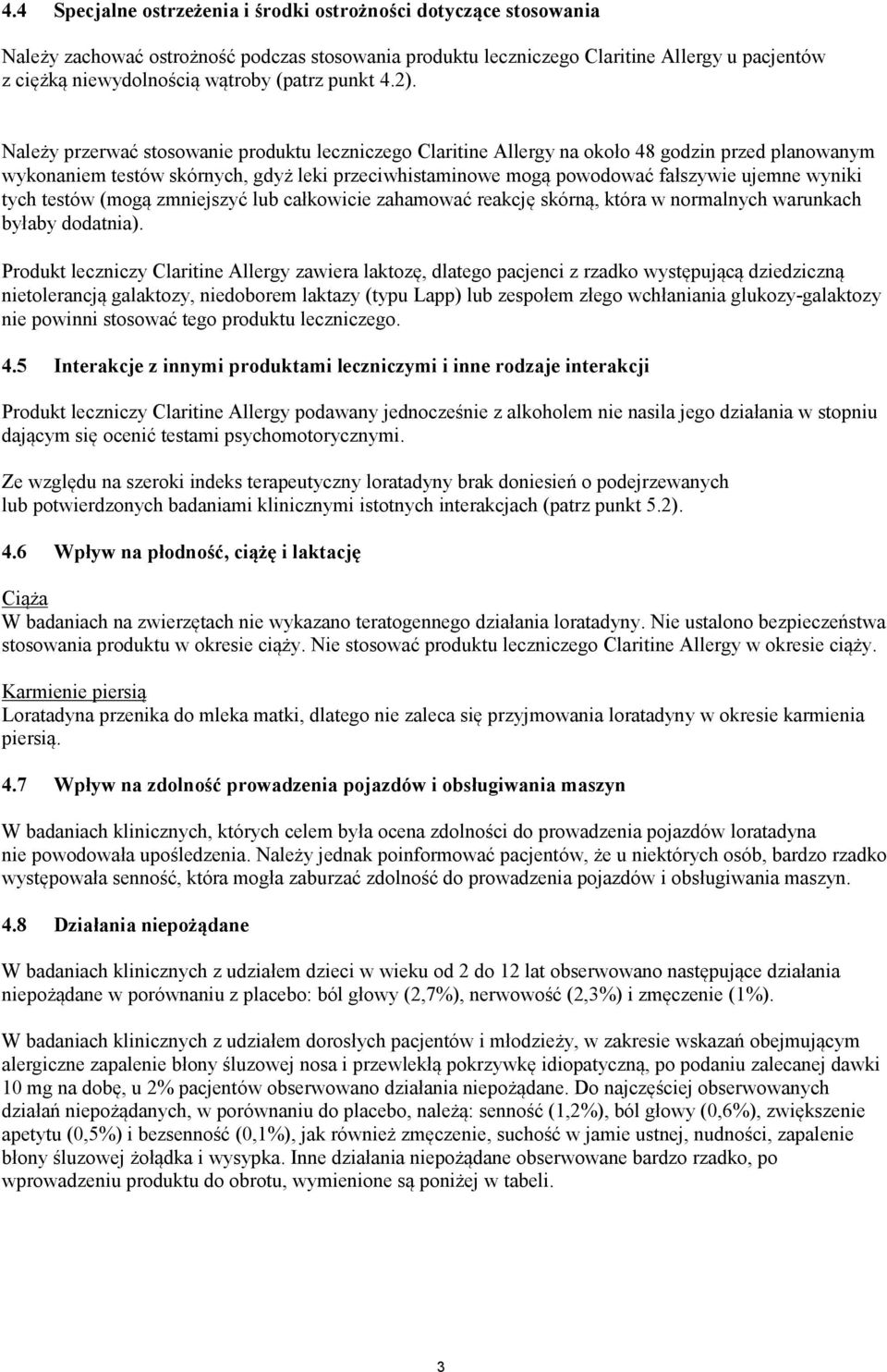 Należy przerwać stosowanie produktu leczniczego Claritine Allergy na około 48 godzin przed planowanym wykonaniem testów skórnych, gdyż leki przeciwhistaminowe mogą powodować fałszywie ujemne wyniki