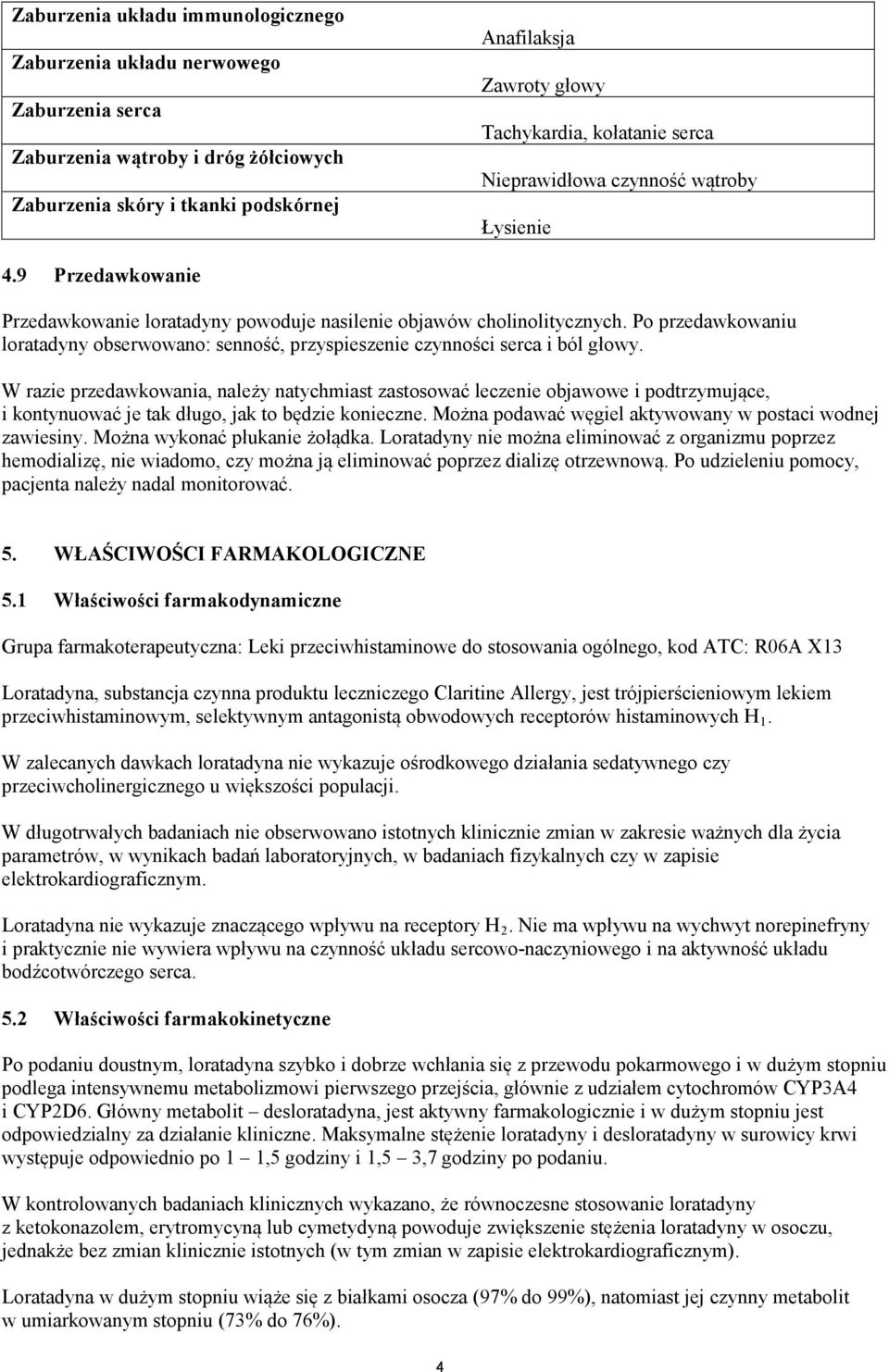 Po przedawkowaniu loratadyny obserwowano: senność, przyspieszenie czynności serca i ból głowy.