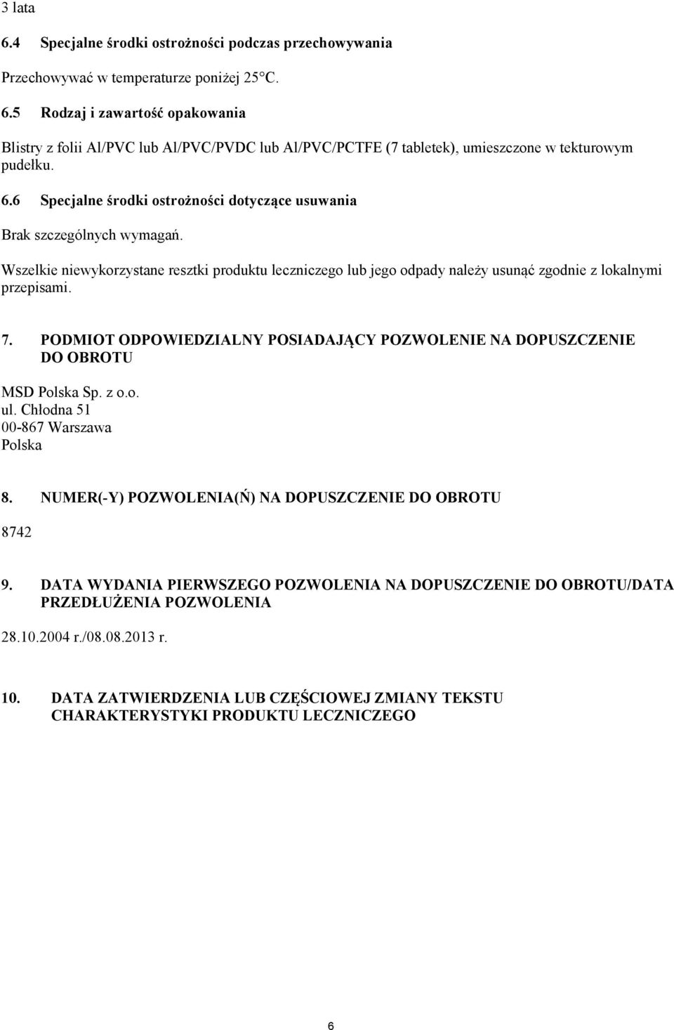 PODMIOT ODPOWIEDZIALNY POSIADAJĄCY POZWOLENIE NA DOPUSZCZENIE DO OBROTU MSD Polska Sp. z o.o. ul. Chłodna 51 00-867 Warszawa Polska 8. NUMER(-Y) POZWOLENIA(Ń) NA DOPUSZCZENIE DO OBROTU 8742 9.