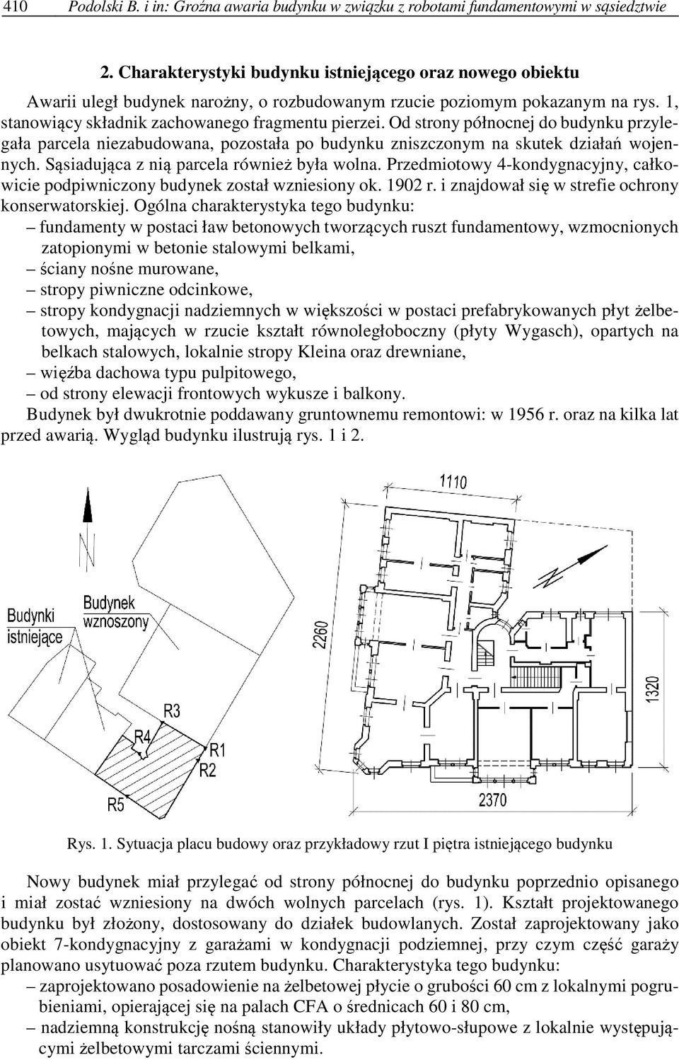 Od strony północnej do budynku przylegała parcela niezabudowana, pozostała po budynku zniszczonym na skutek działań wojennych. Sąsiadująca z nią parcela również była wolna.