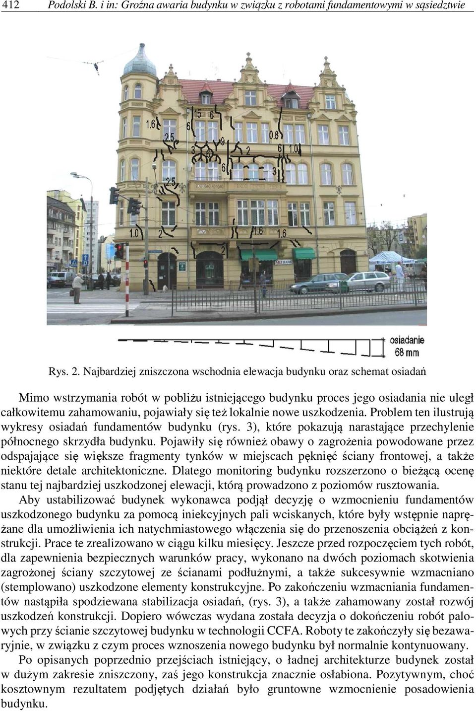 lokalnie nowe uszkodzenia. Problem ten ilustrują wykresy osiadań fundamentów budynku (rys. 3), które pokazują narastające przechylenie północnego skrzydła budynku.