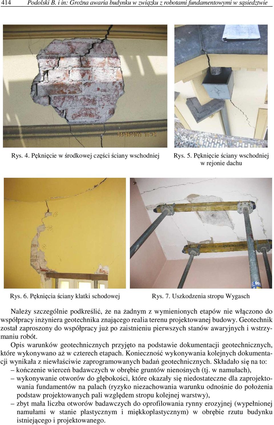 Uszkodzenia stropu Wygasch Należy szczególnie podkreślić, że na żadnym z wymienionych etapów nie włączono do współpracy inżyniera geotechnika znającego realia terenu projektowanej budowy.