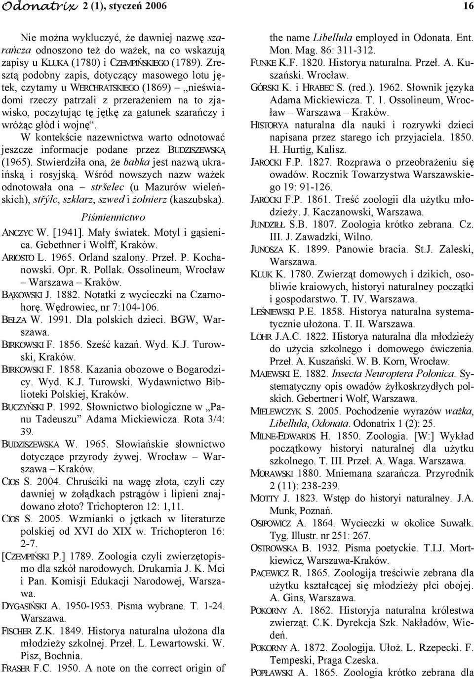 i wojnę. W kontekście nazewnictwa warto odnotować jeszcze informacje podane przez BUDZISZEWSKĄ (1965). Stwierdziła ona, że babka jest nazwą ukraińską i rosyjską.