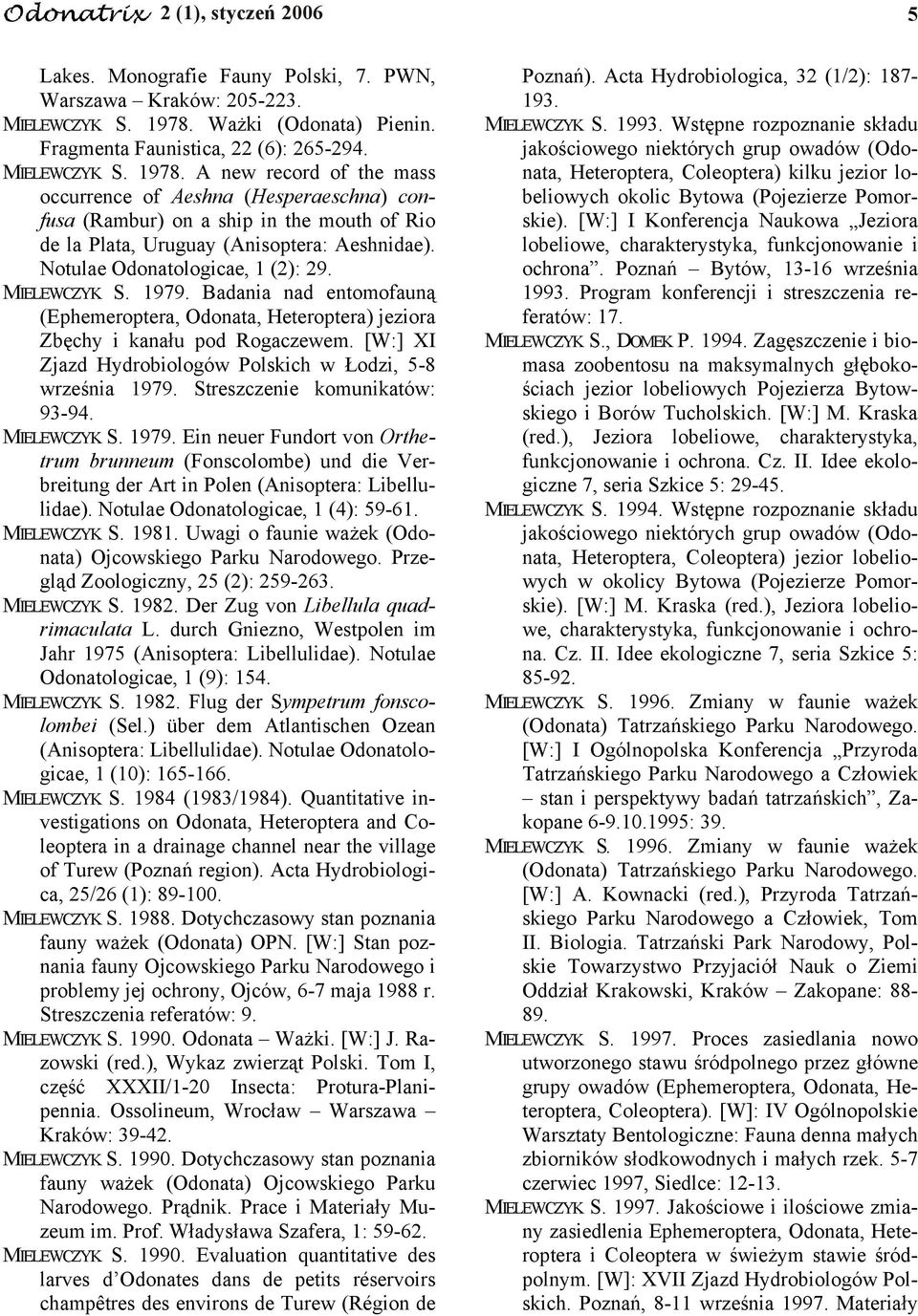 A new record of the mass occurrence of Aeshna (Hesperaeschna) confusa (Rambur) on a ship in the mouth of Rio de la Plata, Uruguay (Anisoptera: Aeshnidae). Notulae Odonatologicae, 1 (2): 29.