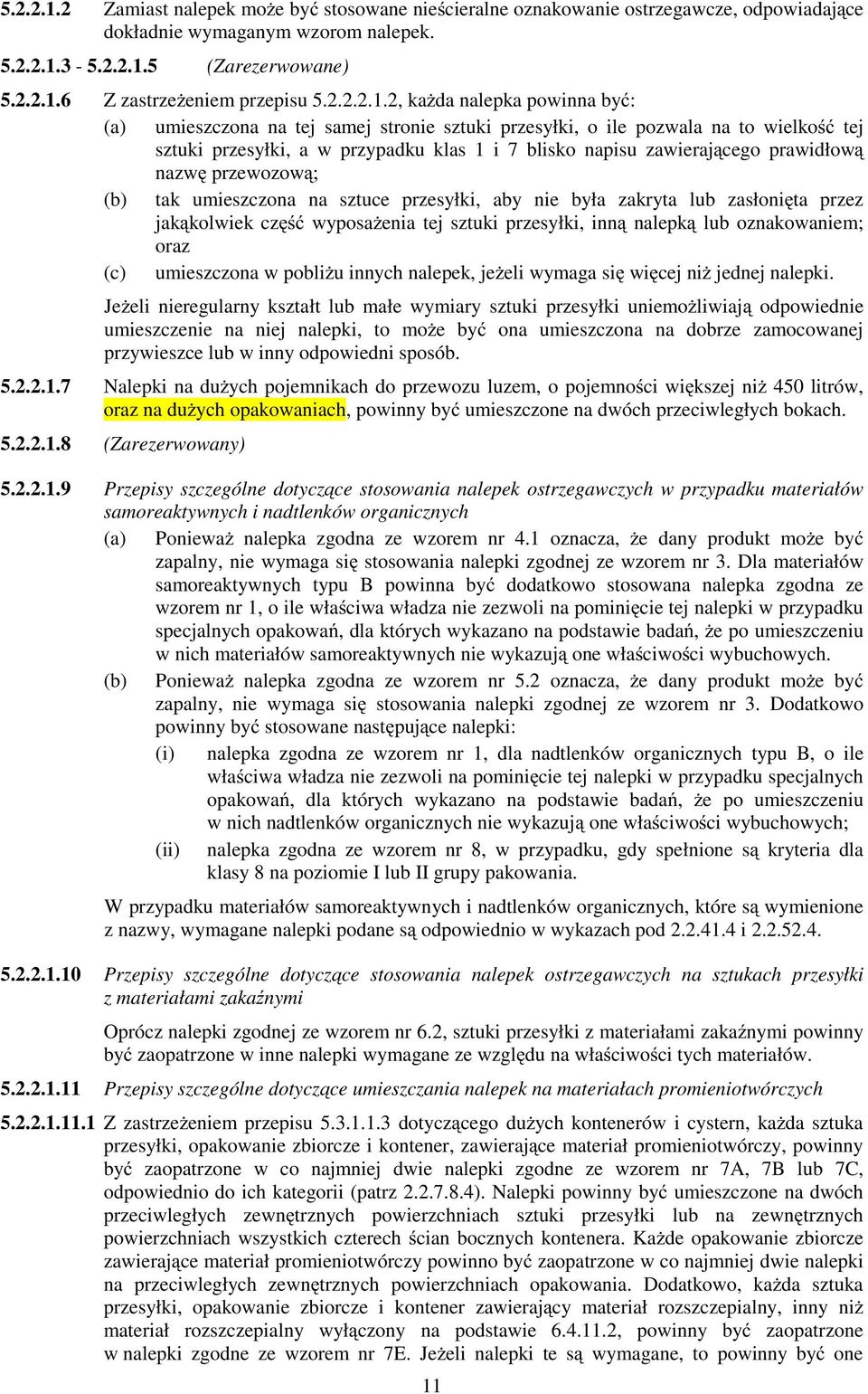 2, kaŝda nalepka powinna być: (a) umieszczona na tej samej stronie sztuki przesyłki, o ile pozwala na to wielkość tej sztuki przesyłki, a w przypadku klas 1 i 7 blisko napisu zawierającego prawidłową