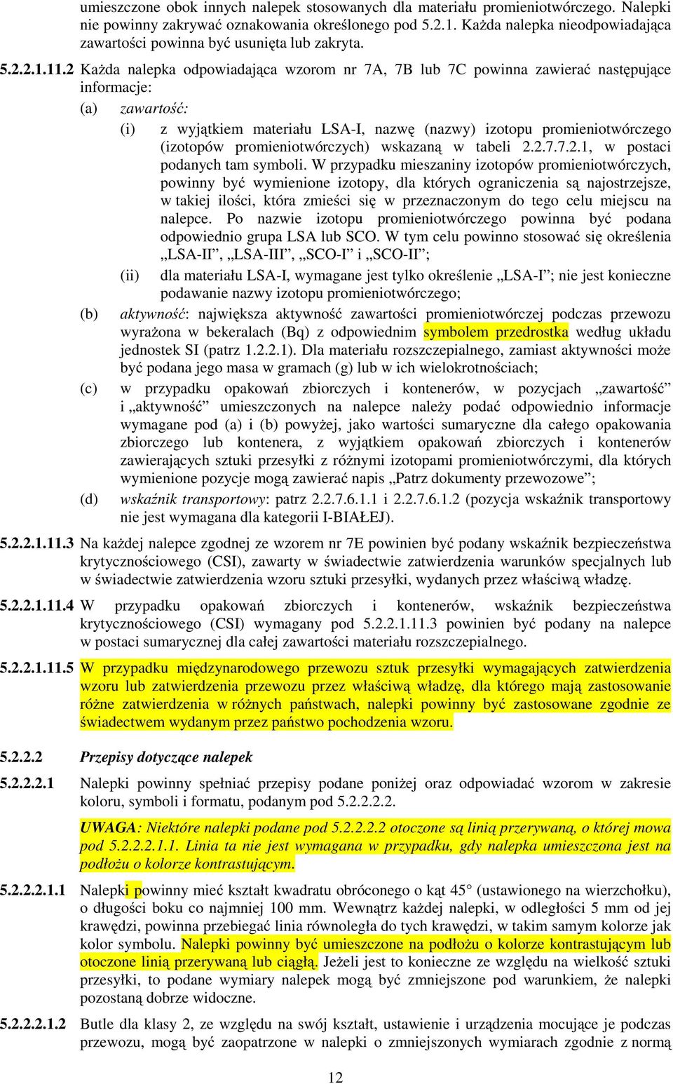 2 KaŜda nalepka odpowiadająca wzorom nr 7A, 7B lub 7C powinna zawierać następujące informacje: (a) zawartość: (i) z wyjątkiem materiału LSA-I, nazwę (nazwy) izotopu promieniotwórczego (izotopów