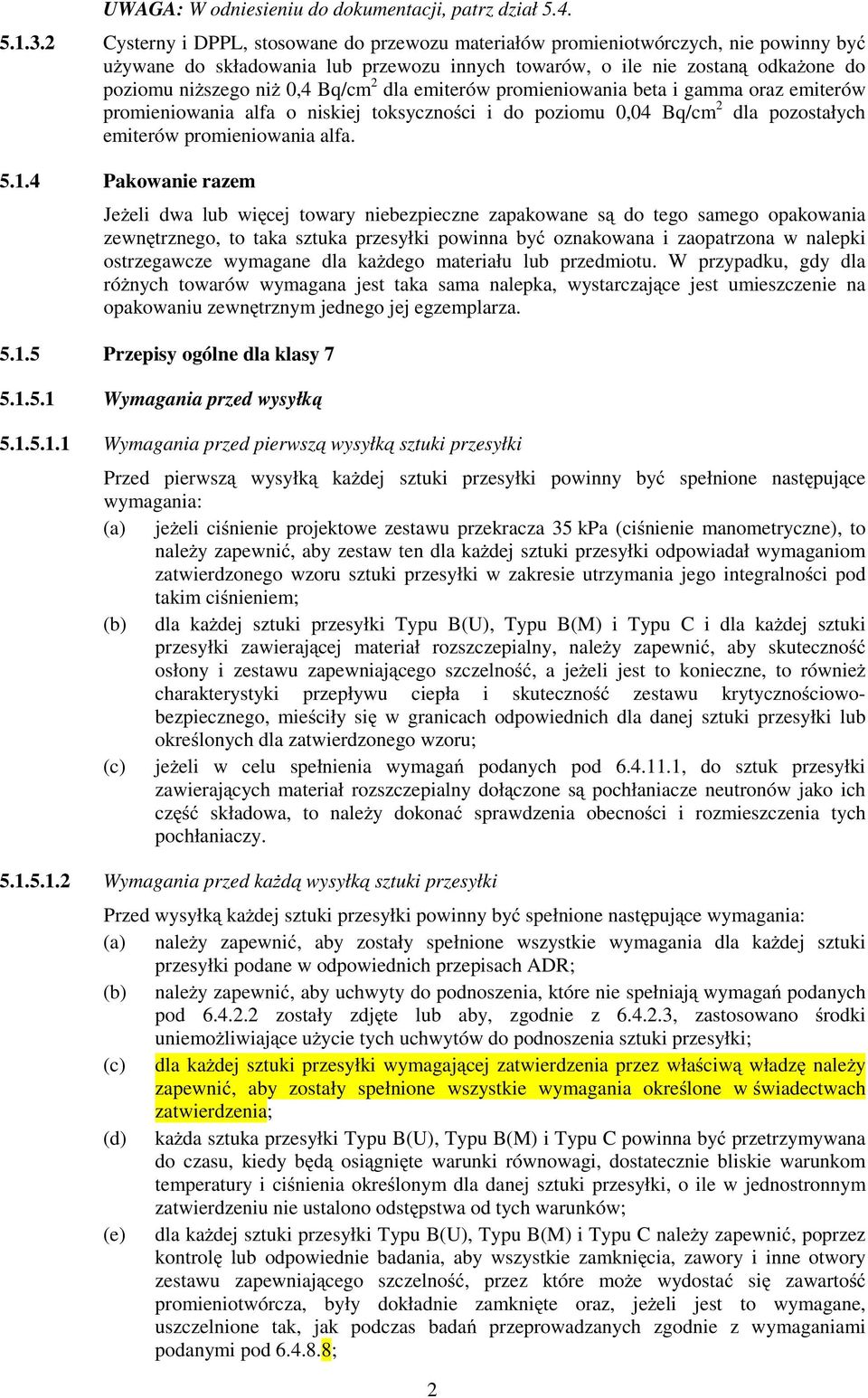 Bq/cm 2 dla emiterów promieniowania beta i gamma oraz emiterów promieniowania alfa o niskiej toksyczności i do poziomu 0,04 Bq/cm 2 dla pozostałych emiterów promieniowania alfa. 5.1.