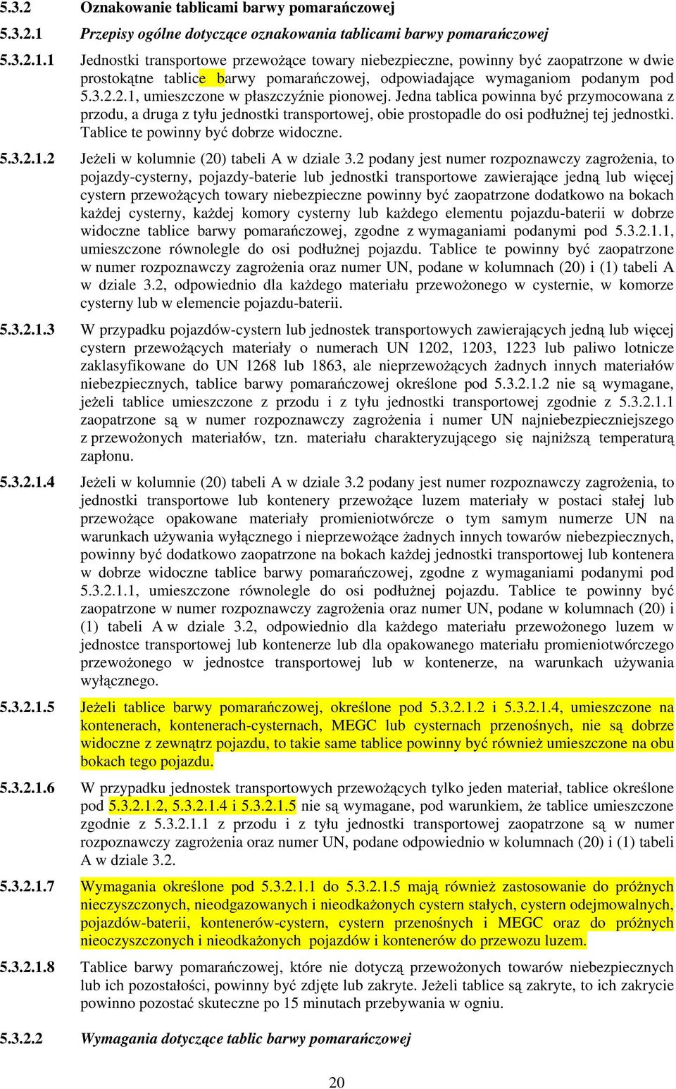 1 Jednostki transportowe przewoŝące towary niebezpieczne, powinny być zaopatrzone w dwie prostokątne tablice barwy pomarańczowej, odpowiadające wymaganiom podanym pod 5.3.2.