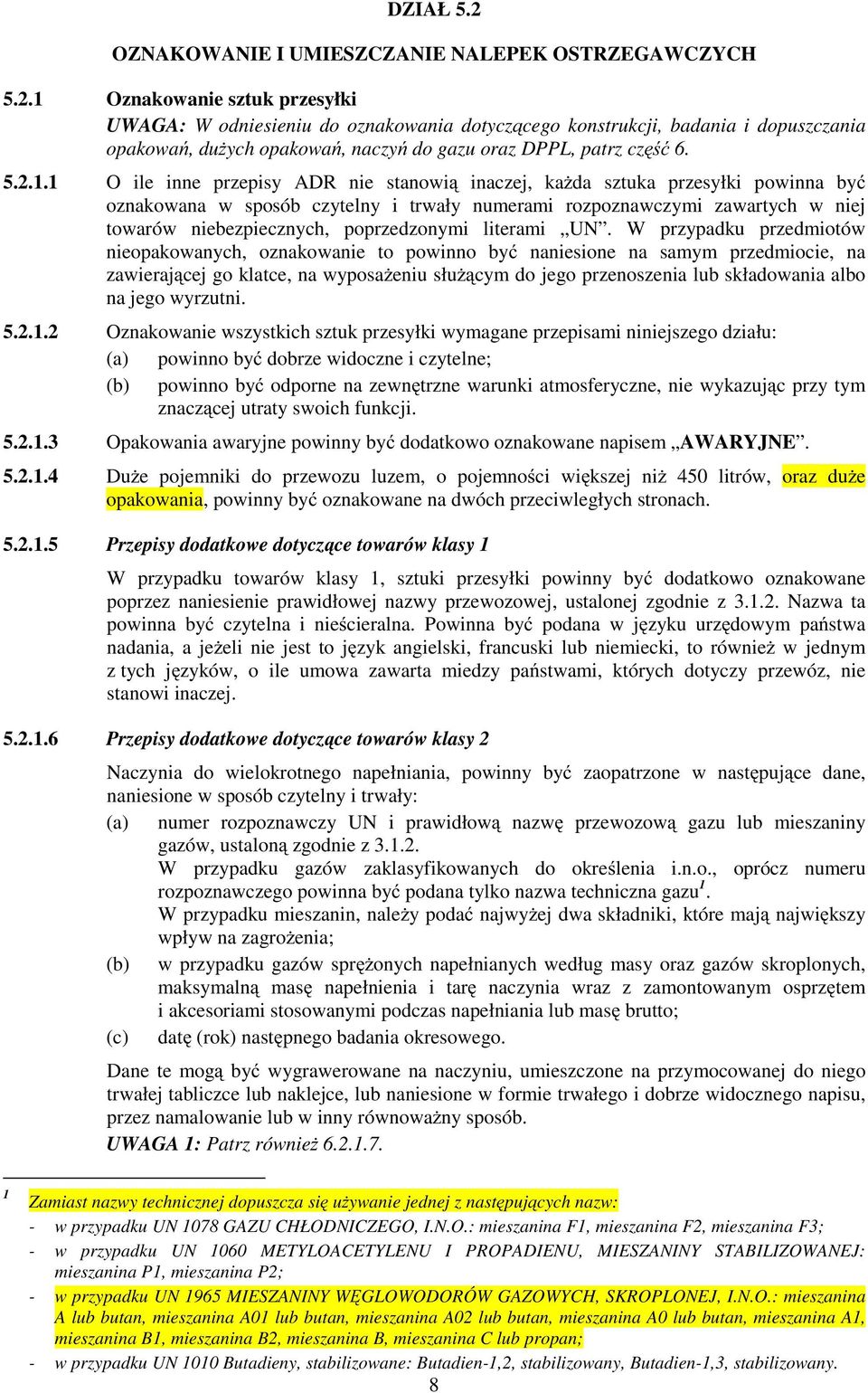 1 O ile inne przepisy ADR nie stanowią inaczej, kaŝda sztuka przesyłki powinna być oznakowana w sposób czytelny i trwały numerami rozpoznawczymi zawartych w niej towarów niebezpiecznych,