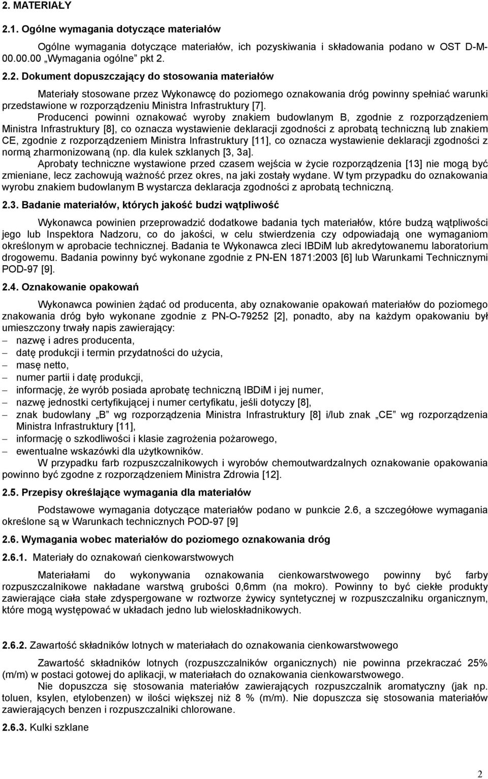 Producenci powinni oznakować wyroby znakiem budowlanym B, zgodnie z rozporządzeniem Ministra Infrastruktury [8], co oznacza wystawienie deklaracji zgodności z aprobatą techniczną lub znakiem CE,