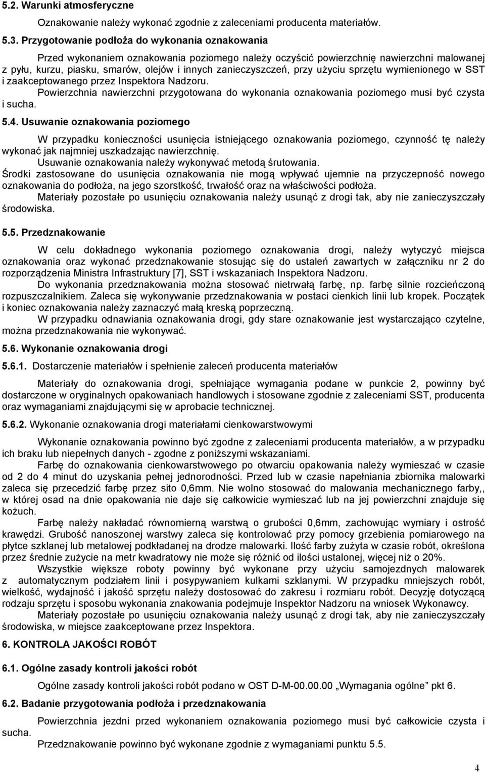 przy użyciu sprzętu wymienionego w SST i zaakceptowanego przez Inspektora Nadzoru. Powierzchnia nawierzchni przygotowana do wykonania oznakowania poziomego musi być czysta i sucha. 5.4.