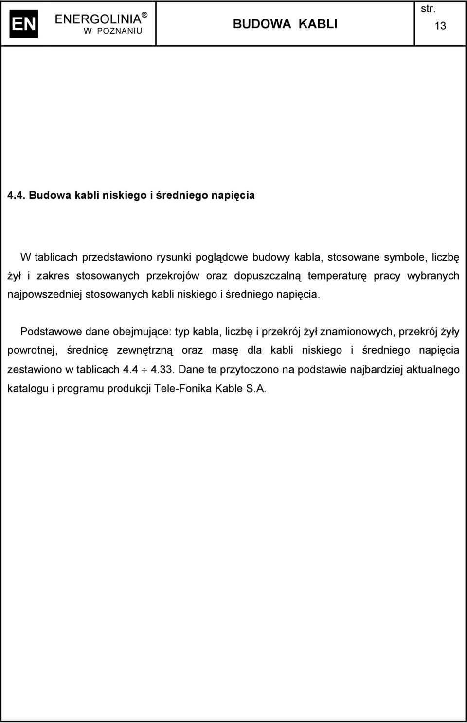 stosowanych przekrojów oraz dopuszczalną temperaturę pracy wybranych najpowszedniej stosowanych kabli niskiego i średniego napięcia.