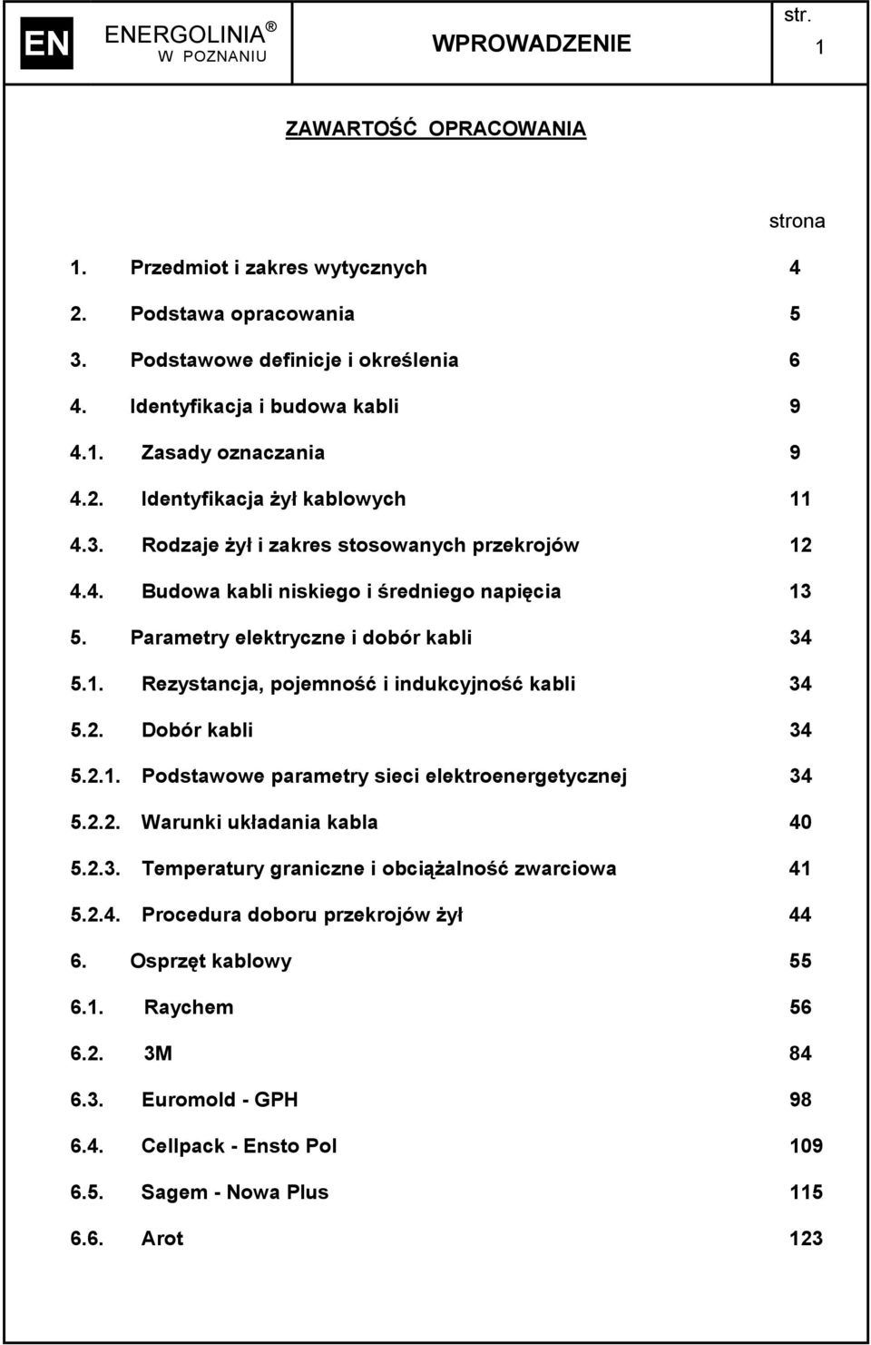 2. Dobór kabli 34 5.2.1. Podstawowe parametry sieci elektroenergetycznej 34 5.2.2. Warunki układania kabla 40 5.2.3. Temperatury graniczne i obciążalność zwarciowa 41 5.2.4. Procedura doboru przekrojów żył 44 6.