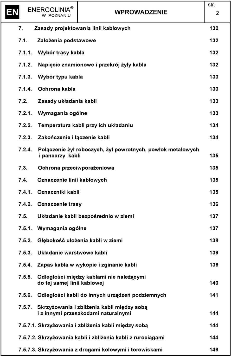 7.2.3. Zakończenie i łączenie kabli 134 7.2.4. Połączenie żył roboczych, żył powrotnych, powłok metalowych i pancerzy kabli 135 7.3. Ochrona przeciwporażeniowa 135 7.4. Oznaczenie linii kablowych 135 7.