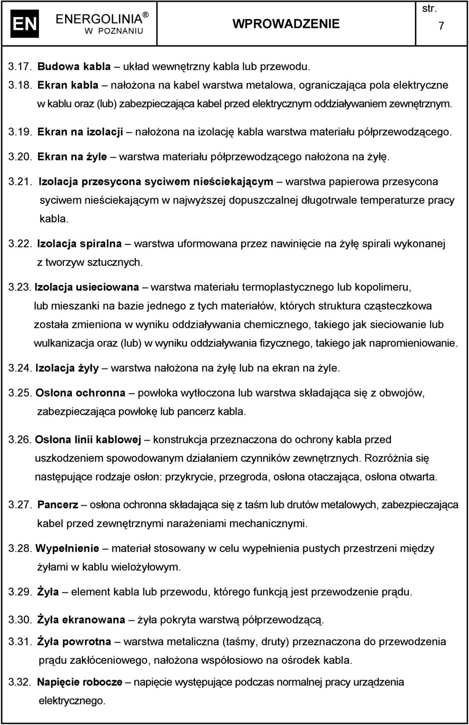 Ekran na izolacji nałożona na izolację kabla warstwa materiału półprzewodzącego. 3.20. Ekran na żyle warstwa materiału półprzewodzącego nałożona na żyłę. 3.21.