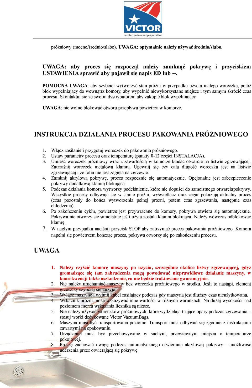 Skontaktuj się ze swoim dystrybutorem aby zakupić blok wypełniający. UWAGA: nie wolno blokować otworu przepływu powietrza w komorze. INSTRUKCJA DZIAŁANIA PROCESU PAKOWANIA PRÓŻNIOWEGO 1.