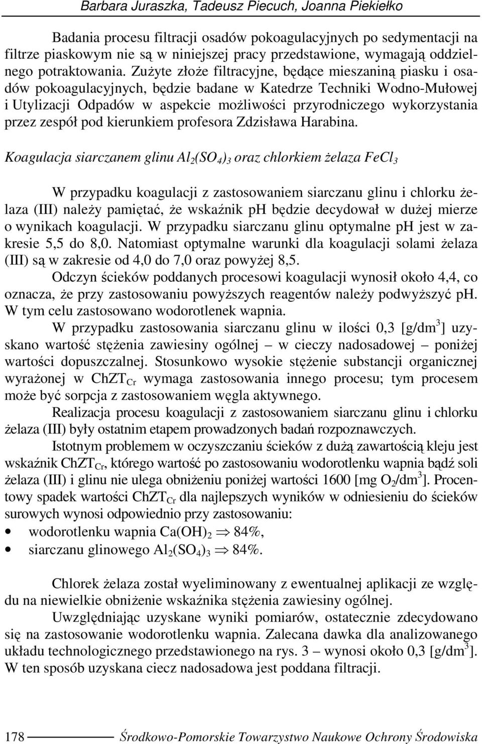 ZuŜyte złoŝe filtracyjne, będące mieszaniną piasku i osadów pokoagulacyjnych, będzie badane w Katedrze Techniki Wodno-Mułowej i Utylizacji Odpadów w aspekcie moŝliwości przyrodniczego wykorzystania