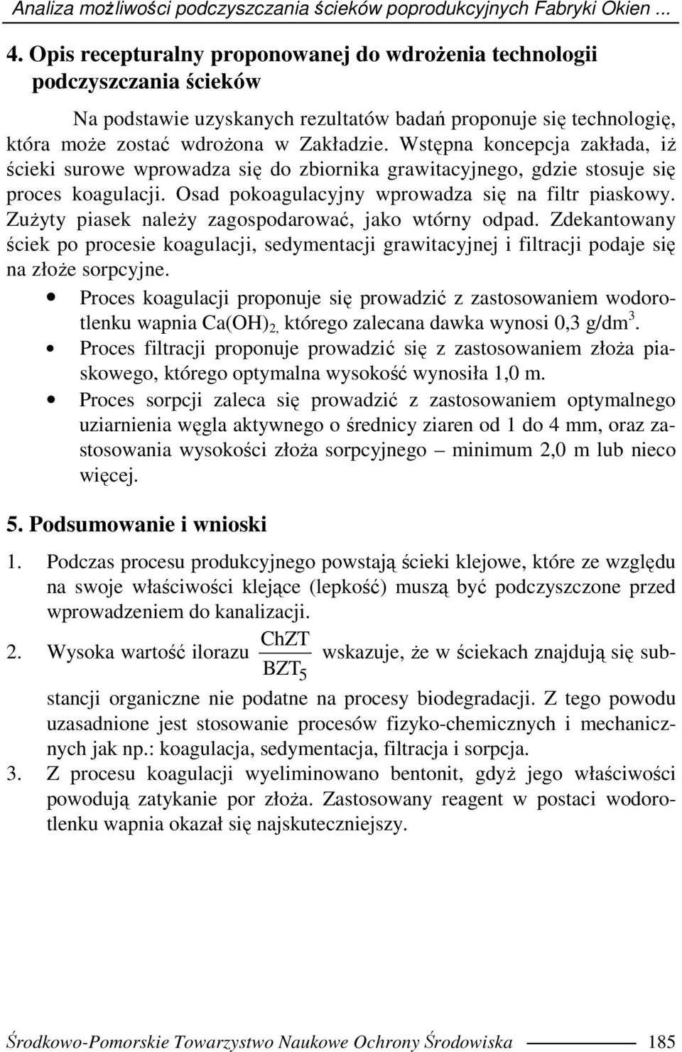 Wstępna koncepcja zakłada, iŝ ścieki surowe wprowadza się do zbiornika grawitacyjnego, gdzie stosuje się proces koagulacji. Osad pokoagulacyjny wprowadza się na filtr piaskowy.