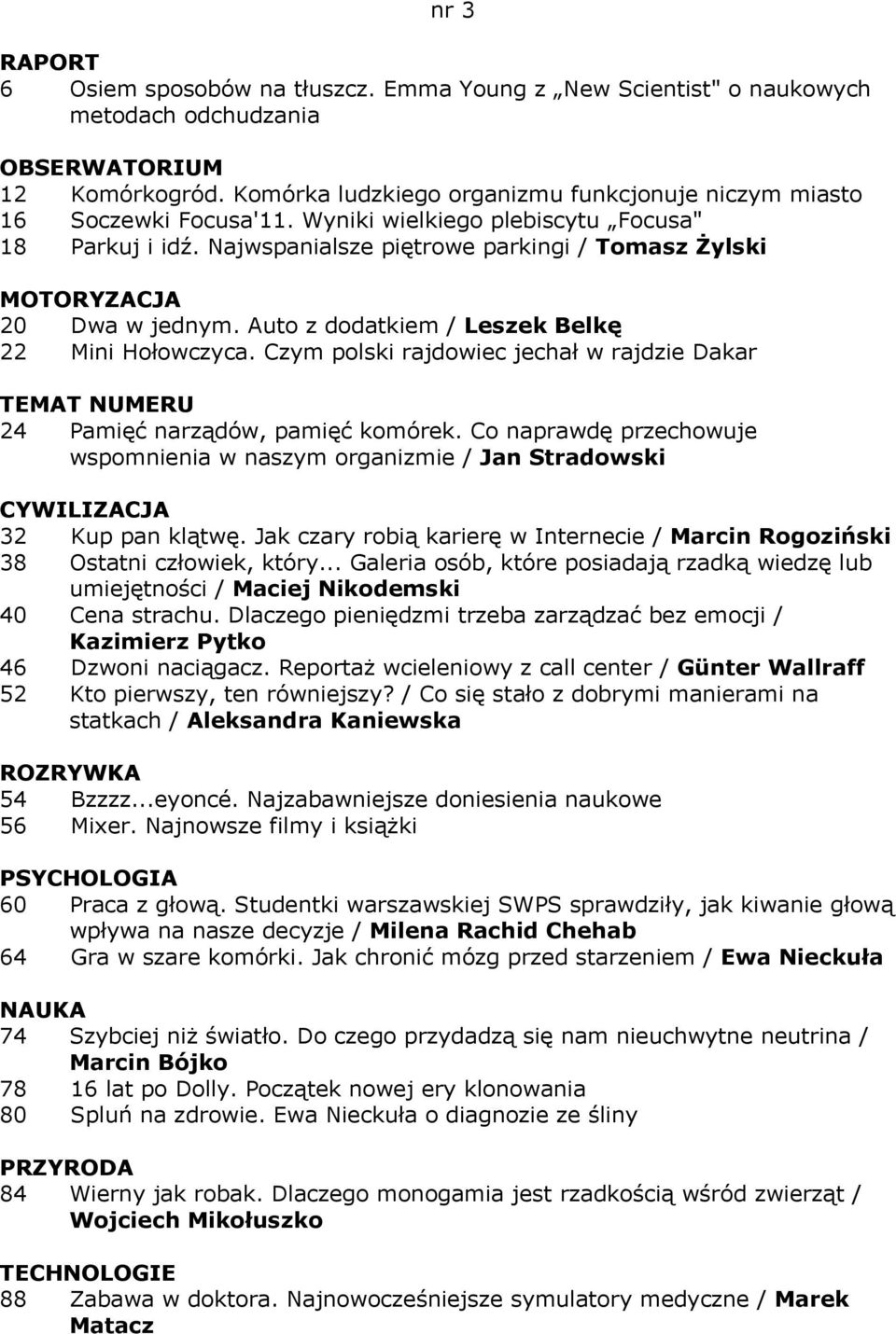 Najwspanialsze piętrowe parkingi / Tomasz Żylski MOTORYZACJA 20 Dwa w jednym. Auto z dodatkiem / Leszek Belkę 22 Mini Hołowczyca.