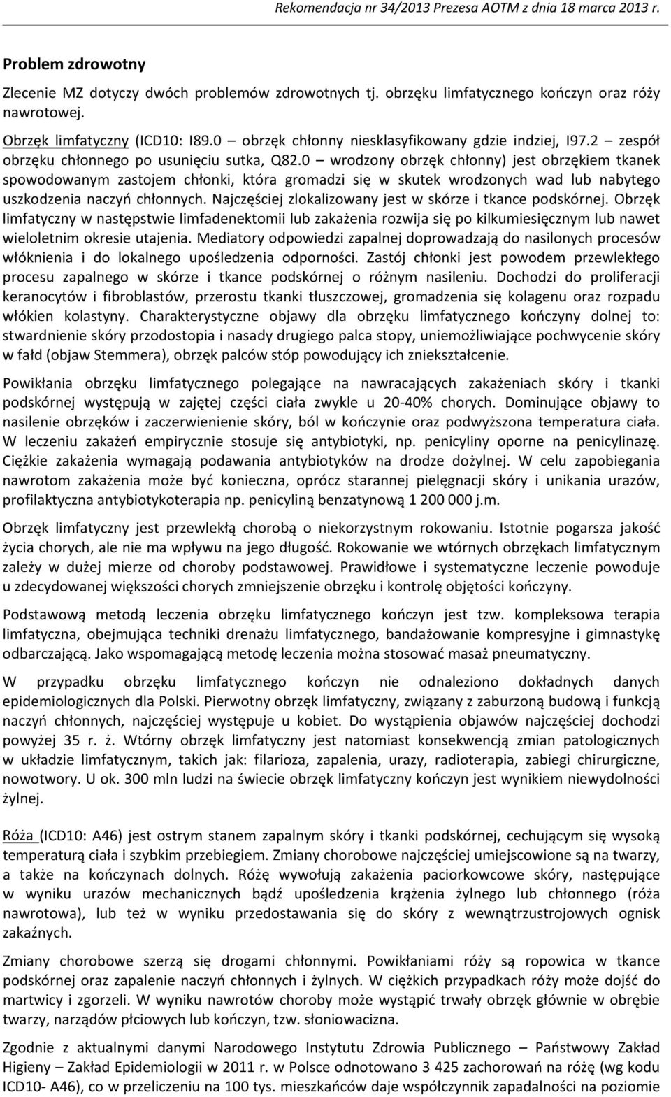 0 wrodzony obrzęk chłonny) jest obrzękiem tkanek spowodowanym zastojem chłonki, która gromadzi się w skutek wrodzonych wad lub nabytego uszkodzenia naczyń chłonnych.