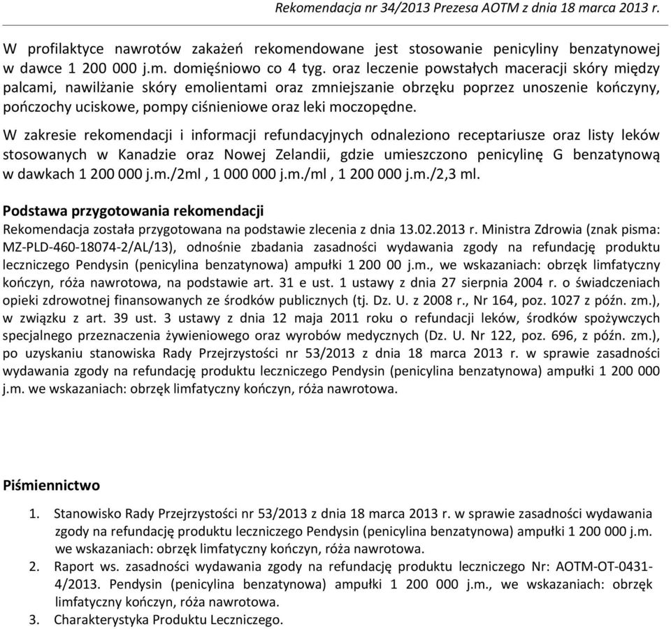 W zakresie rekomendacji i informacji refundacyjnych odnaleziono receptariusze oraz listy leków stosowanych w Kanadzie oraz Nowej Zelandii, gdzie umieszczono penicylinę G benzatynową w dawkach 1 200