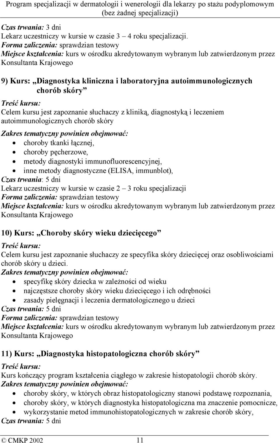 autoimmunologicznych chorób skóry Treść kursu: Celem kursu jest zapoznanie słuchaczy z kliniką, diagnostyką i leczeniem autoimmunologicznych chorób skóry Zakres tematyczny powinien obejmować: choroby