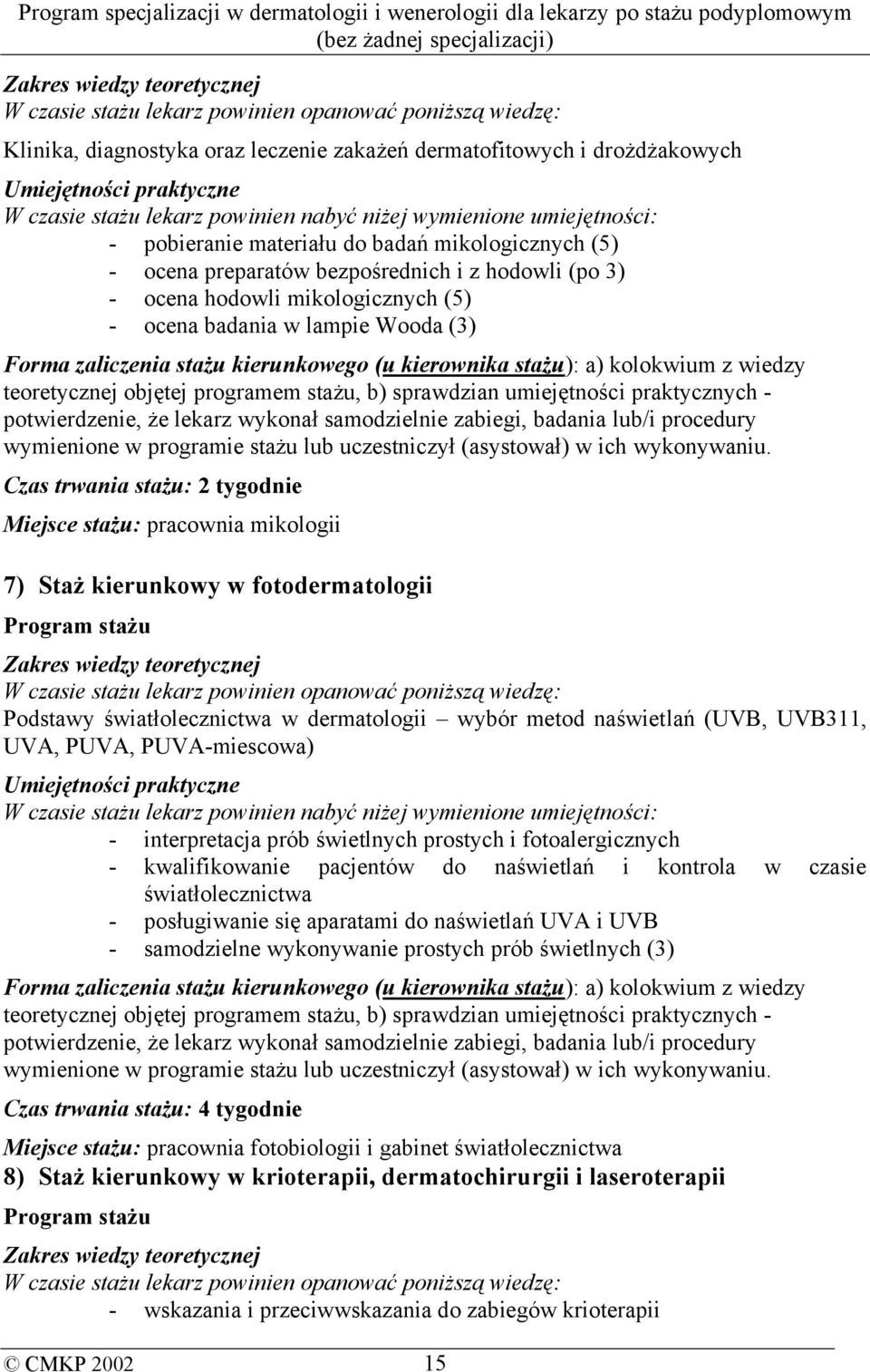 w fotodermatologii W czasie stażu lekarz powinien opanować poniższą wiedzę: Podstawy światłolecznictwa w dermatologii wybór metod naświetlań (UVB, UVB311, UVA, PUVA, PUVA-miescowa) - interpretacja