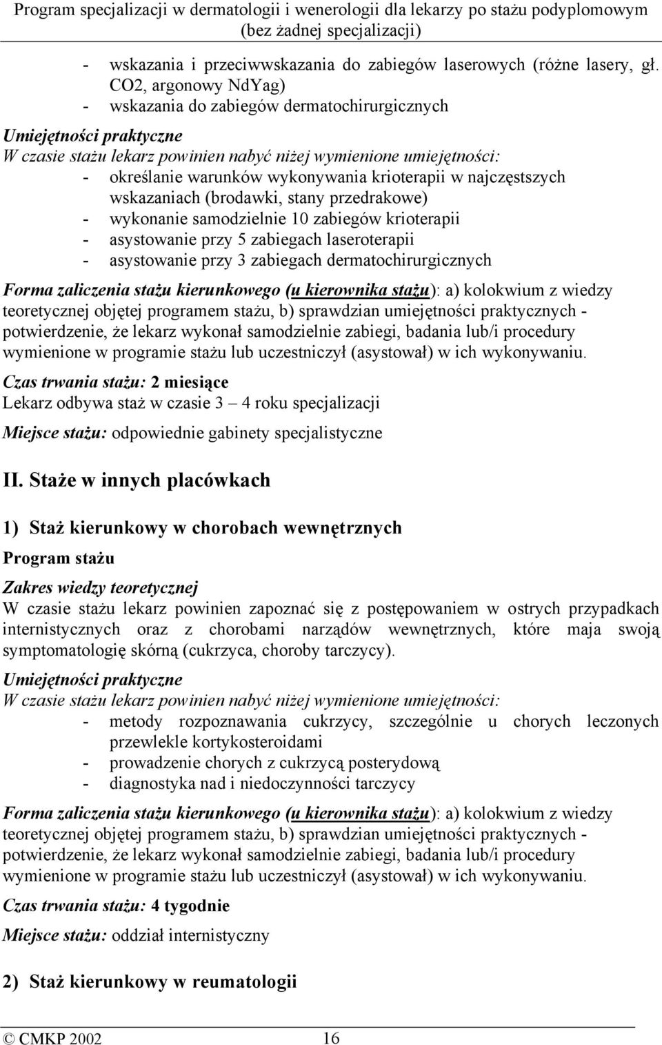 zabiegów krioterapii - asystowanie przy 5 zabiegach laseroterapii - asystowanie przy 3 zabiegach dermatochirurgicznych Czas trwania stażu: 2 miesiące Lekarz odbywa staż w czasie 3 4 roku