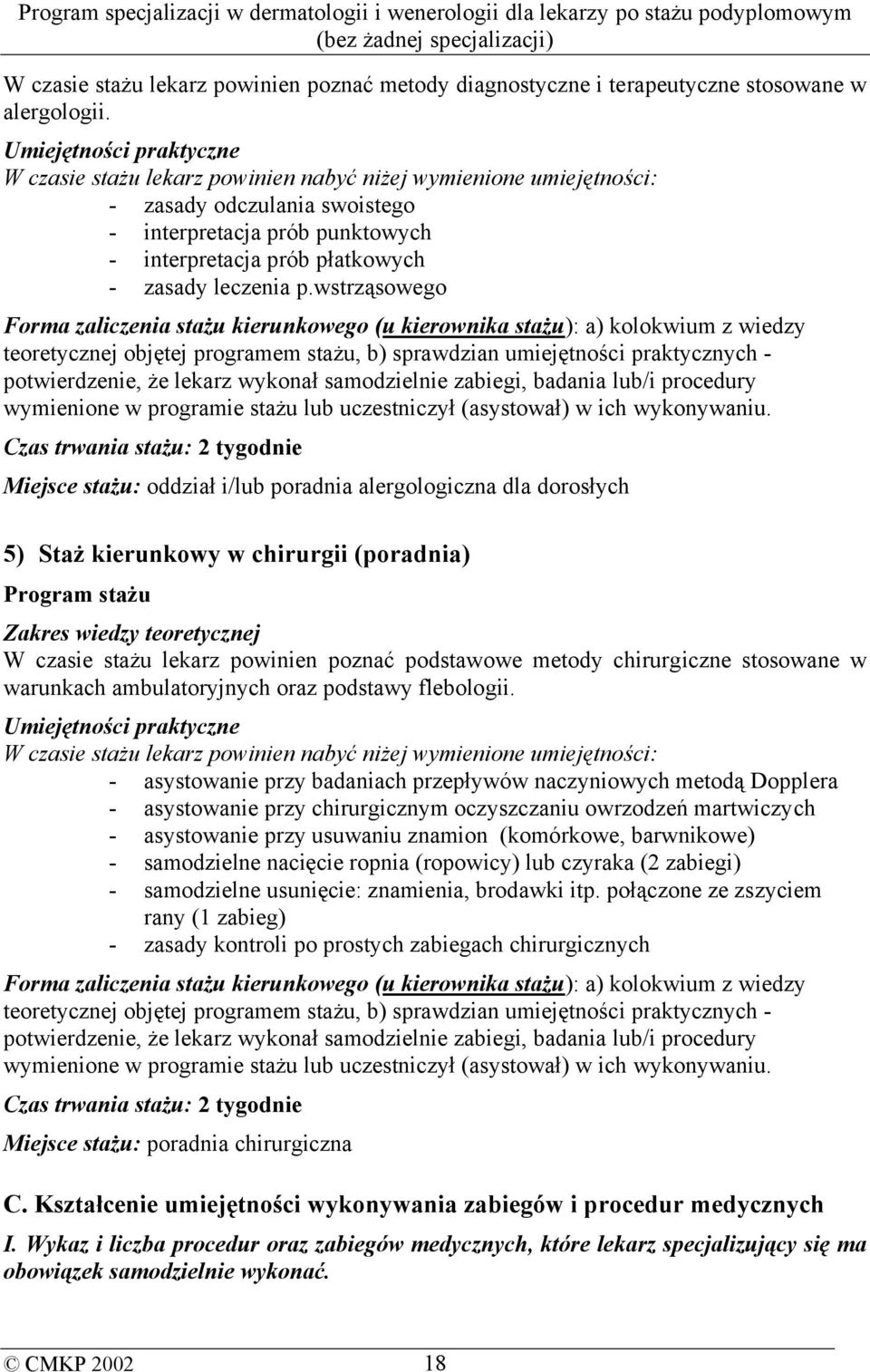 wstrząsowego Czas trwania stażu: 2 tygodnie Miejsce stażu: oddział i/lub poradnia alergologiczna dla dorosłych 5) Staż kierunkowy w chirurgii (poradnia) W czasie stażu lekarz powinien poznać