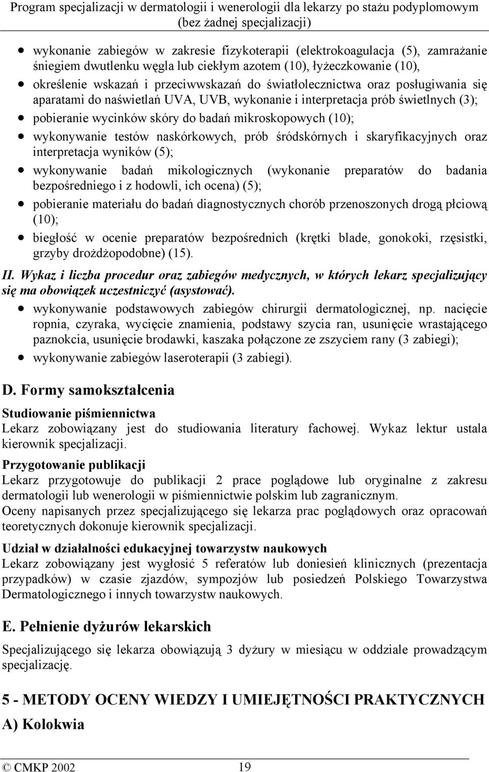 naskórkowych, prób śródskórnych i skaryfikacyjnych oraz interpretacja wyników (5); wykonywanie badań mikologicznych (wykonanie preparatów do badania bezpośredniego i z hodowli, ich ocena) (5);