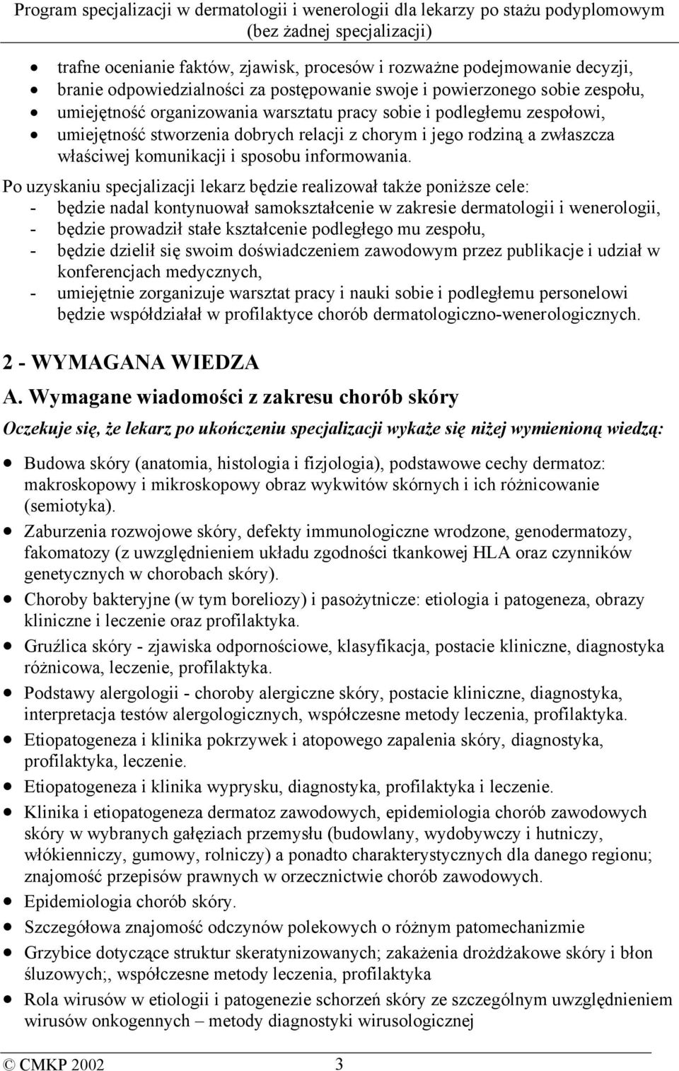 Po uzyskaniu specjalizacji lekarz będzie realizował także poniższe cele: - będzie nadal kontynuował samokształcenie w zakresie dermatologii i wenerologii, - będzie prowadził stałe kształcenie