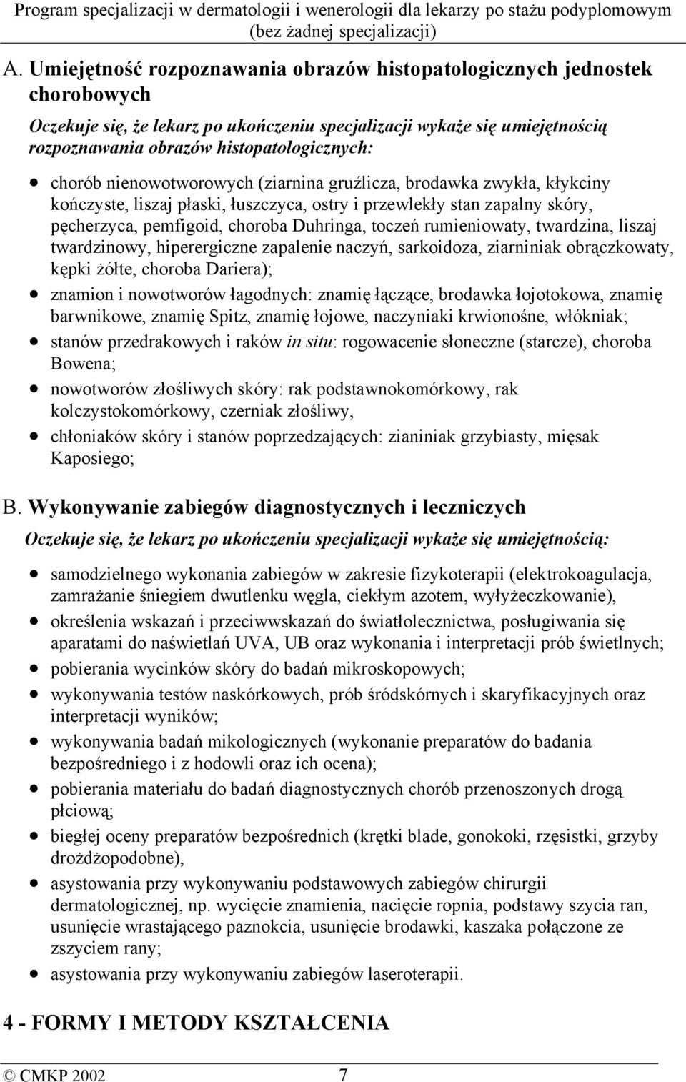 rumieniowaty, twardzina, liszaj twardzinowy, hiperergiczne zapalenie naczyń, sarkoidoza, ziarniniak obrączkowaty, kępki żółte, choroba Dariera); znamion i nowotworów łagodnych: znamię łączące,