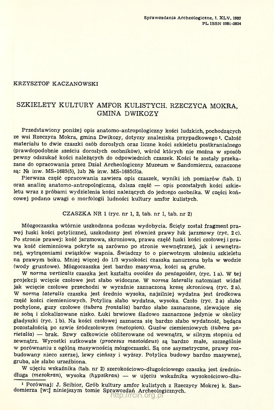 to dwie czaszki osób dorosłych oraz liczne kości szkieletu postkranialnego (prawdopodobnie sześciu dorosłych osobników), wśród których nie można w sposób pewny odszukać kości należących do