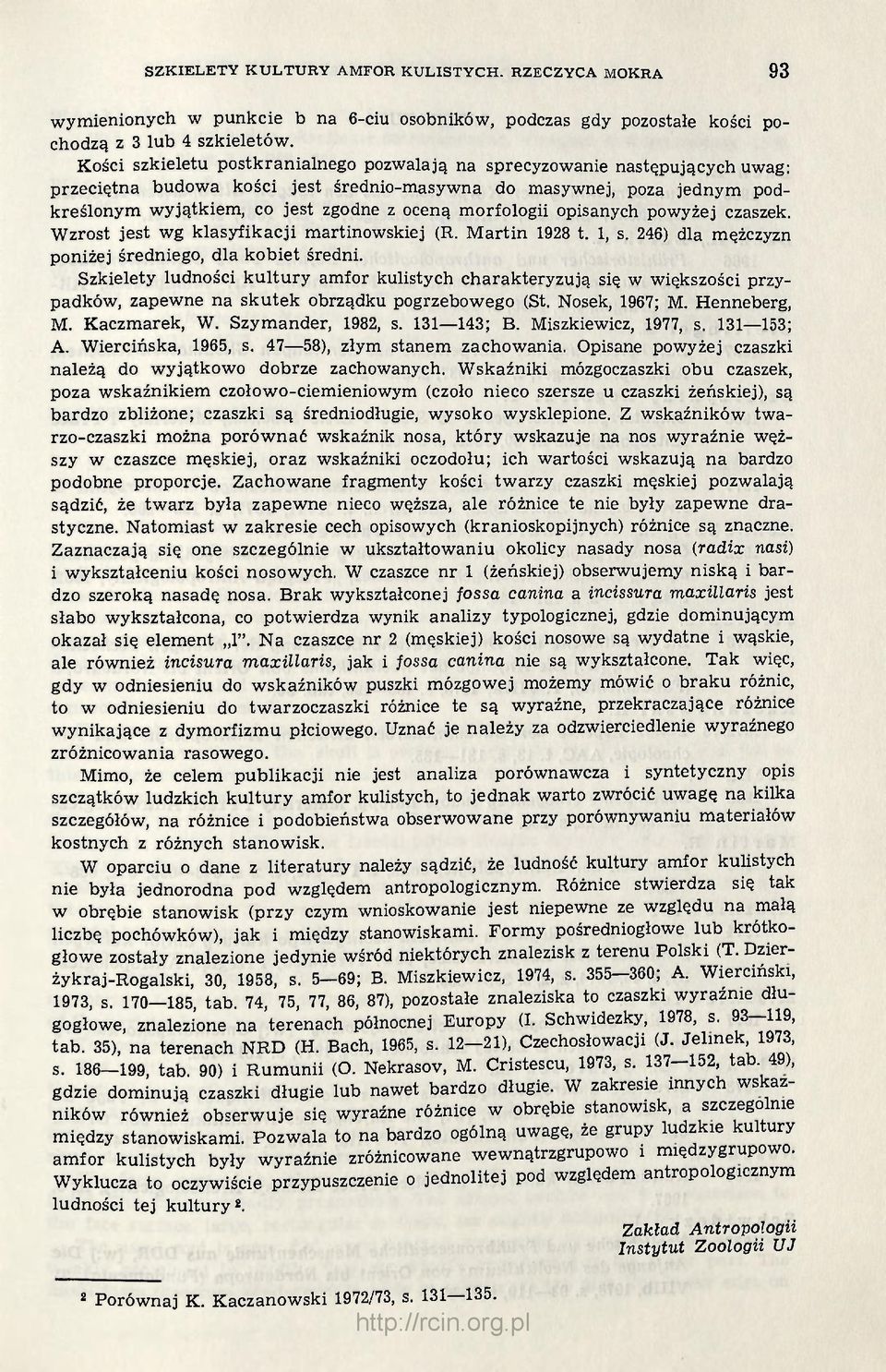 morfologii opisanych powyżej czaszek. Wzrost jest wg klasyfikacji martinowskiej (R. Martin 1928 t. 1, s. 246) dla mężczyzn poniżej średniego, dla kobiet średni.