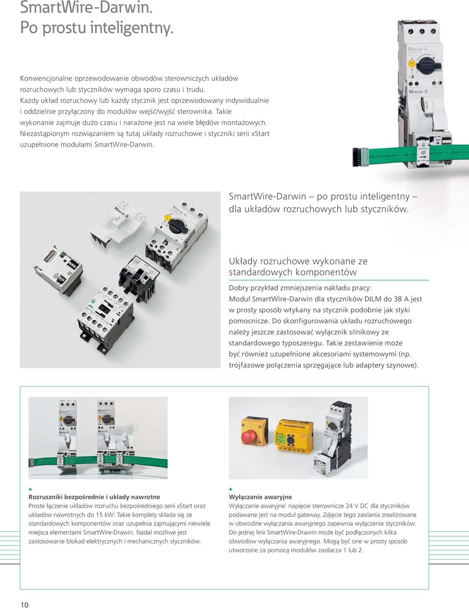 Takie wykonanie zajmuje dużo czasu i narażone jest na wiele błędów montażowych. Niezastąpionym rozwiązaniem są tutaj układy rozruchowe i styczniki serii xstart uzupełnione modułami SmartWire-Darwin.