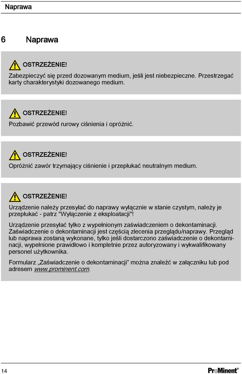 Urządzenie należy przesyłać do naprawy wyłącznie w stanie czystym, należy je przepłukać - patrz "Wyłączenie z eksploatacji"! Urządzenie przesyłać tylko z wypełnionym zaświadczeniem o dekontaminacji.