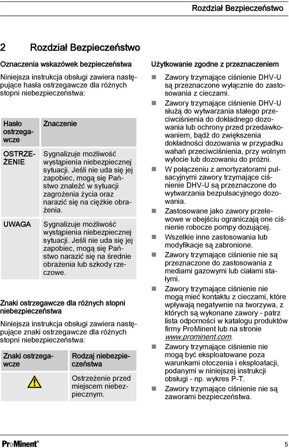 Jeśli nie uda się jej zapobiec, mogą się Państwo znaleźć w sytuacji zagrożenia życia oraz narazić się na ciężkie obrażenia. Sygnalizuje możliwość wystąpienia niebezpiecznej sytuacji.