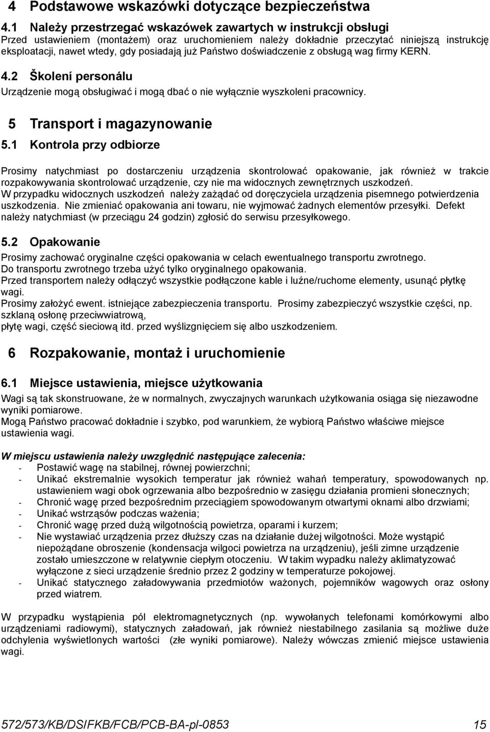 posiadają już Państwo doświadczenie z obsługą wag firmy KERN. 4.2 Školení personálu Urządzenie mogą obsługiwać i mogą dbać o nie wyłącznie wyszkoleni pracownicy. 5 Transport i magazynowanie 5.