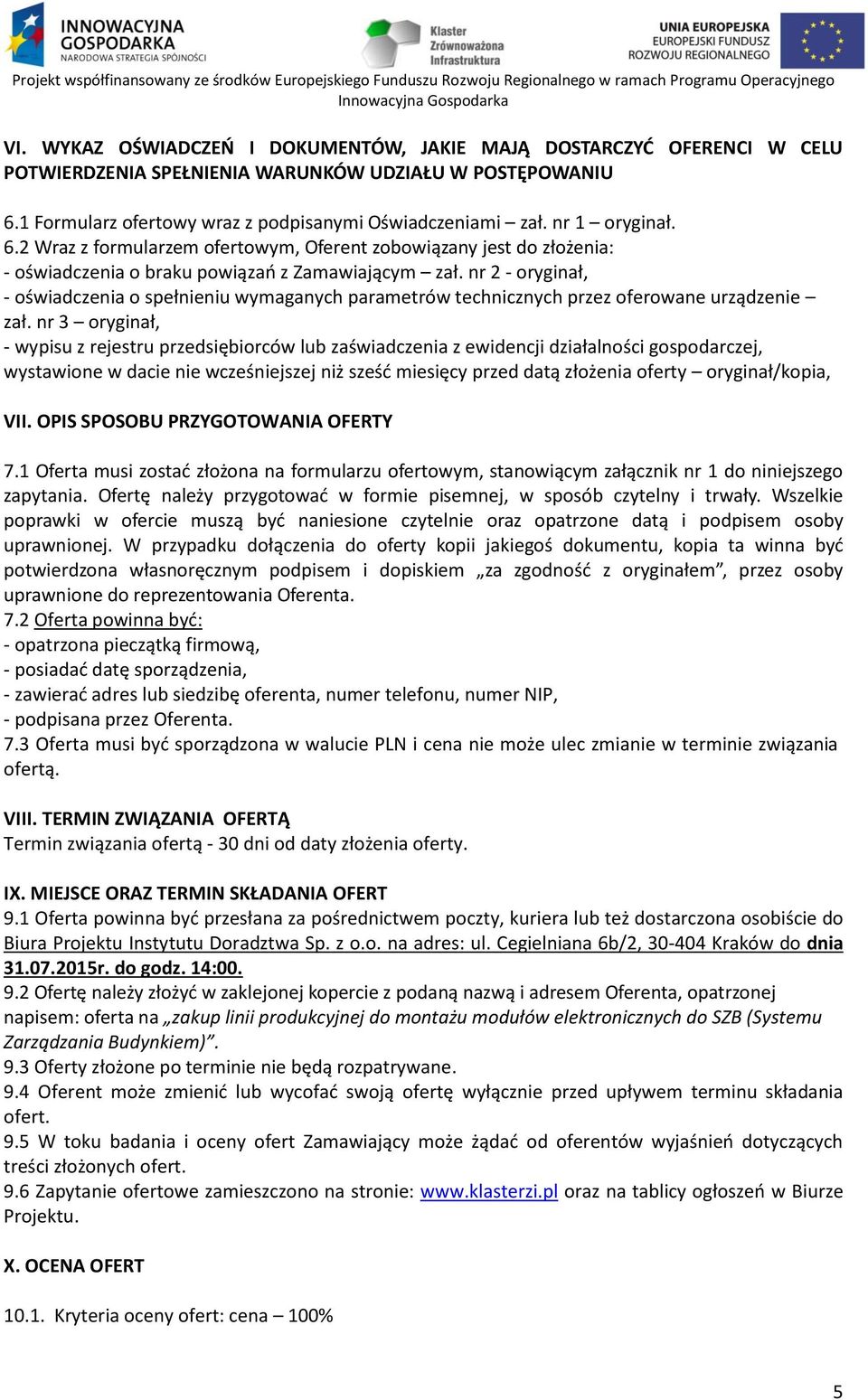 nr 2 - oryginał, - oświadczenia o spełnieniu wymaganych parametrów technicznych przez oferowane urządzenie zał.