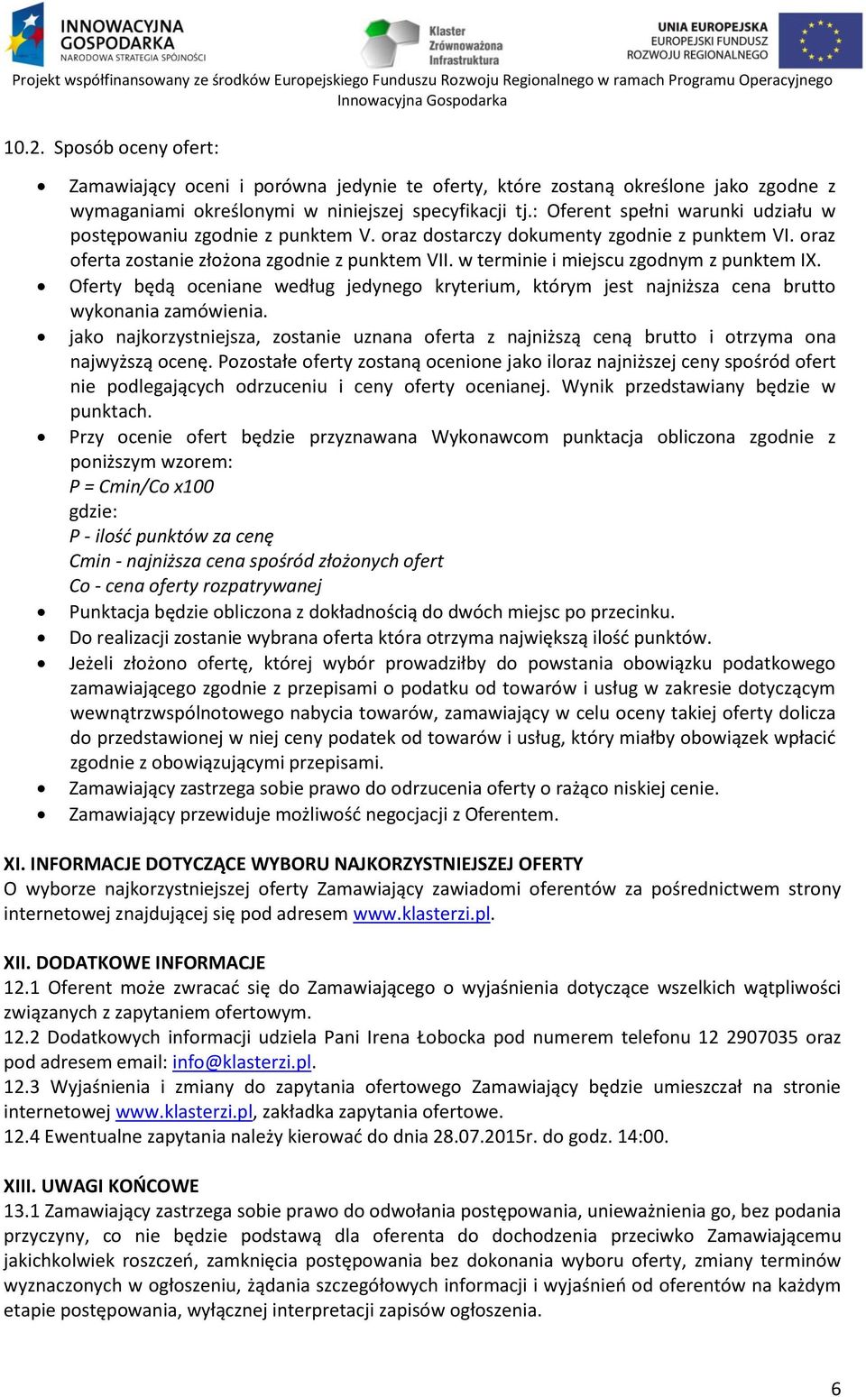 w terminie i miejscu zgodnym z punktem IX. Oferty będą oceniane według jedynego kryterium, którym jest najniższa cena brutto wykonania zamówienia.