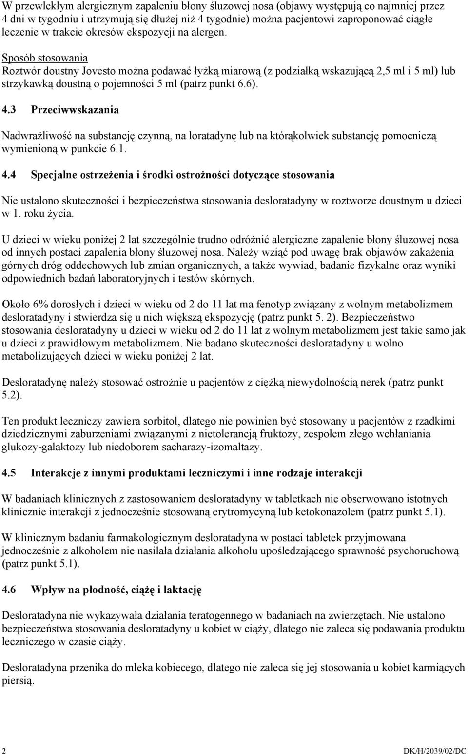 Sposób stosowania Roztwór doustny Jovesto można podawać łyżką miarową (z podziałką wskazującą 2,5 ml i 5 ml) lub strzykawką doustną o pojemności 5 ml (patrz punkt 6.6). 4.