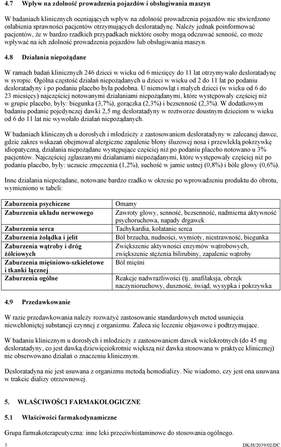 Należy jednak poinformować pacjentów, że w bardzo rzadkich przypadkach niektóre osoby mogą odczuwać senność, co może wpływać na ich zdolność prowadzenia pojazdów lub obsługiwania maszyn. 4.